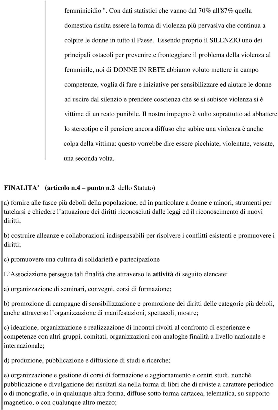 di fare e iniziative per sensibilizzare ed aiutare le donne ad uscire dal silenzio e prendere coscienza che se si subisce violenza si è vittime di un reato punibile.