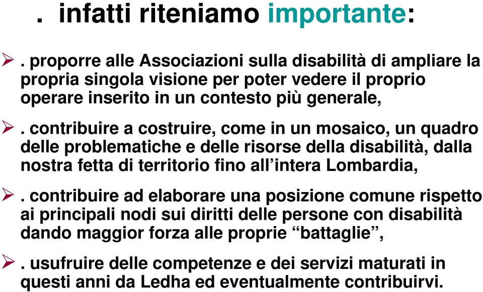 contribuire a costruire, come in un mosaico, un quadro delle problematiche e delle risorse della disabilità, dalla nostra fetta di territorio fino all