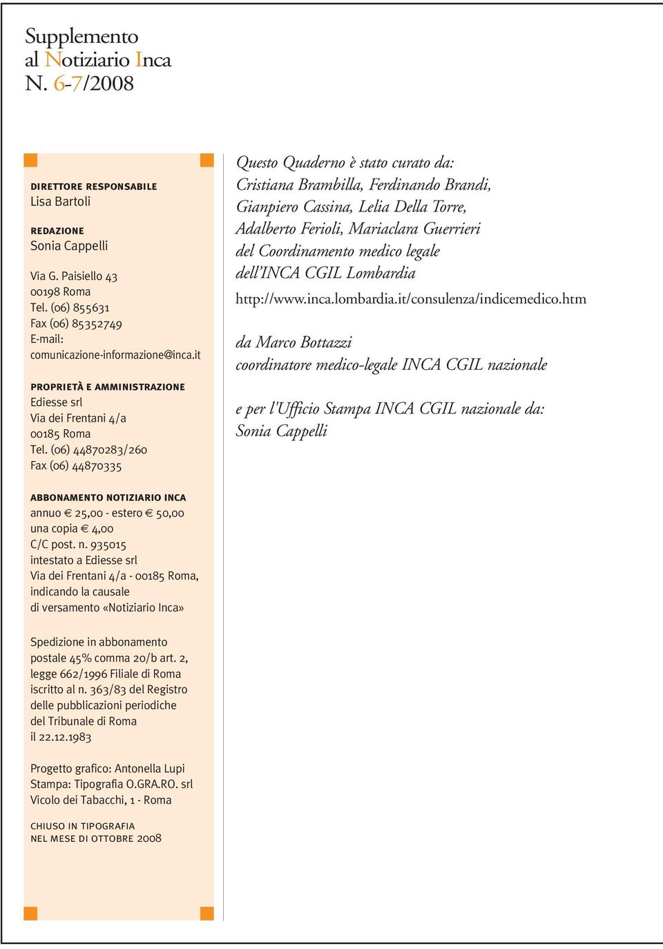 (06) 44870283/260 Fax (06) 44870335 Questo Quaderno è stato curato da: Cristiana Brambilla, Ferdinando Brandi, Gianpiero Cassina, Lelia Della Torre, Adalberto Ferioli, Mariaclara Guerrieri del