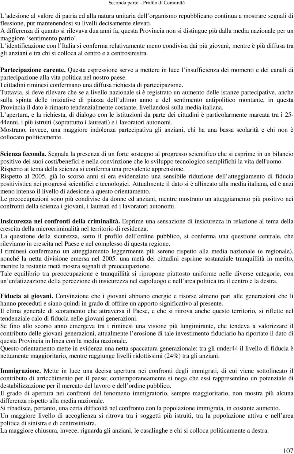 L identificazione con l Italia si conferma relativamente meno condivisa dai più giovani, mentre è più diffusa tra gli anziani e tra chi si colloca al centro e a centrosinistra. Partecipazione carente.