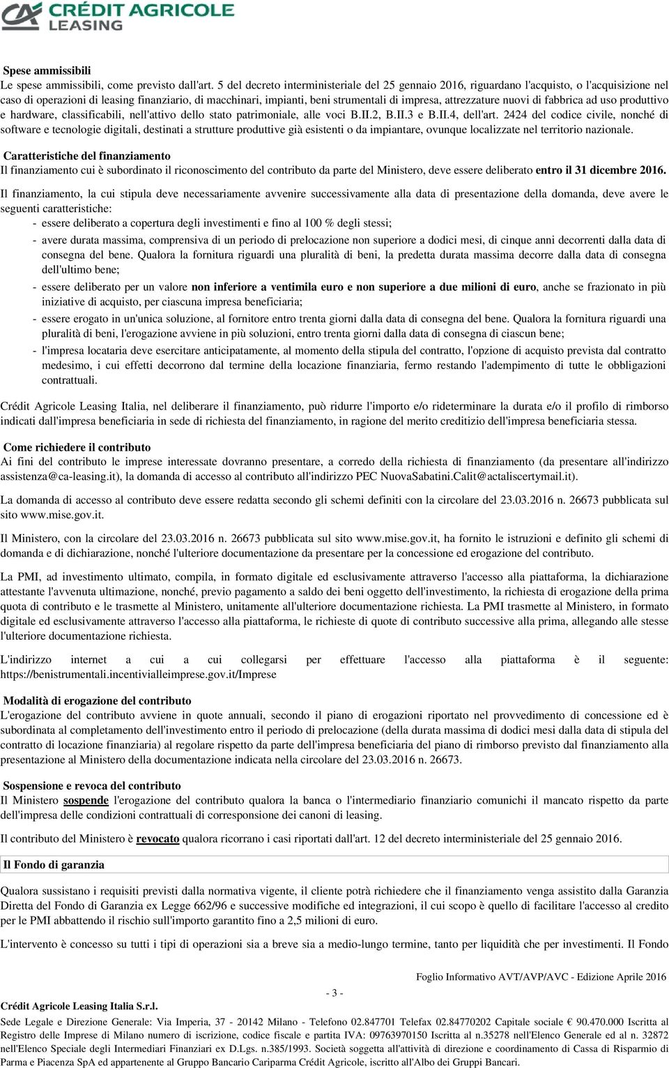 attrezzature nuovi di fabbrica ad uso produttivo e hardware, classificabili, nell'attivo dello stato patrimoniale, alle voci B.II.2, B.II.3 e B.II.4, dell'art.