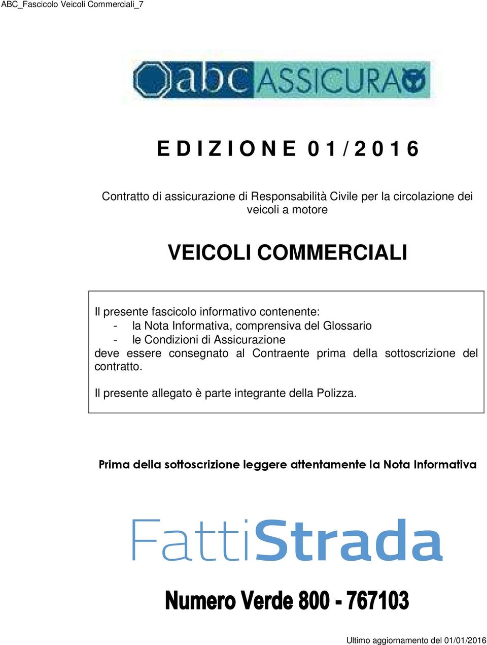 del Glossario - le Condizioni di Assicurazione deve essere consegnato al Contraente prima della sottoscrizione del contratto.