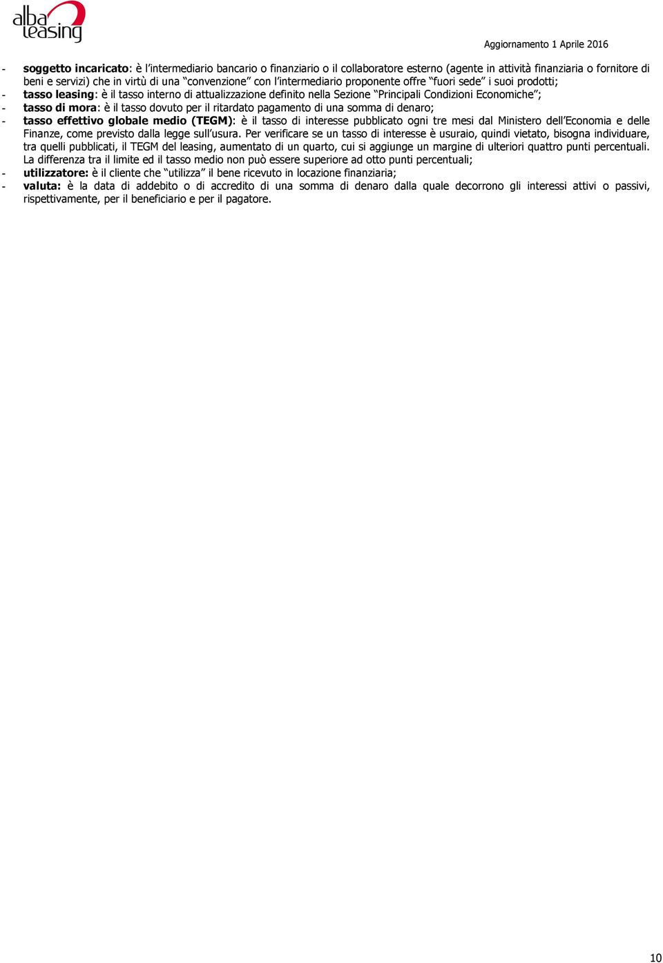 dovuto per il ritardato pagamento di una somma di denaro; - tasso effettivo globale medio (TEGM): è il tasso di interesse pubblicato ogni tre mesi dal Ministero dell Economia e delle Finanze, come