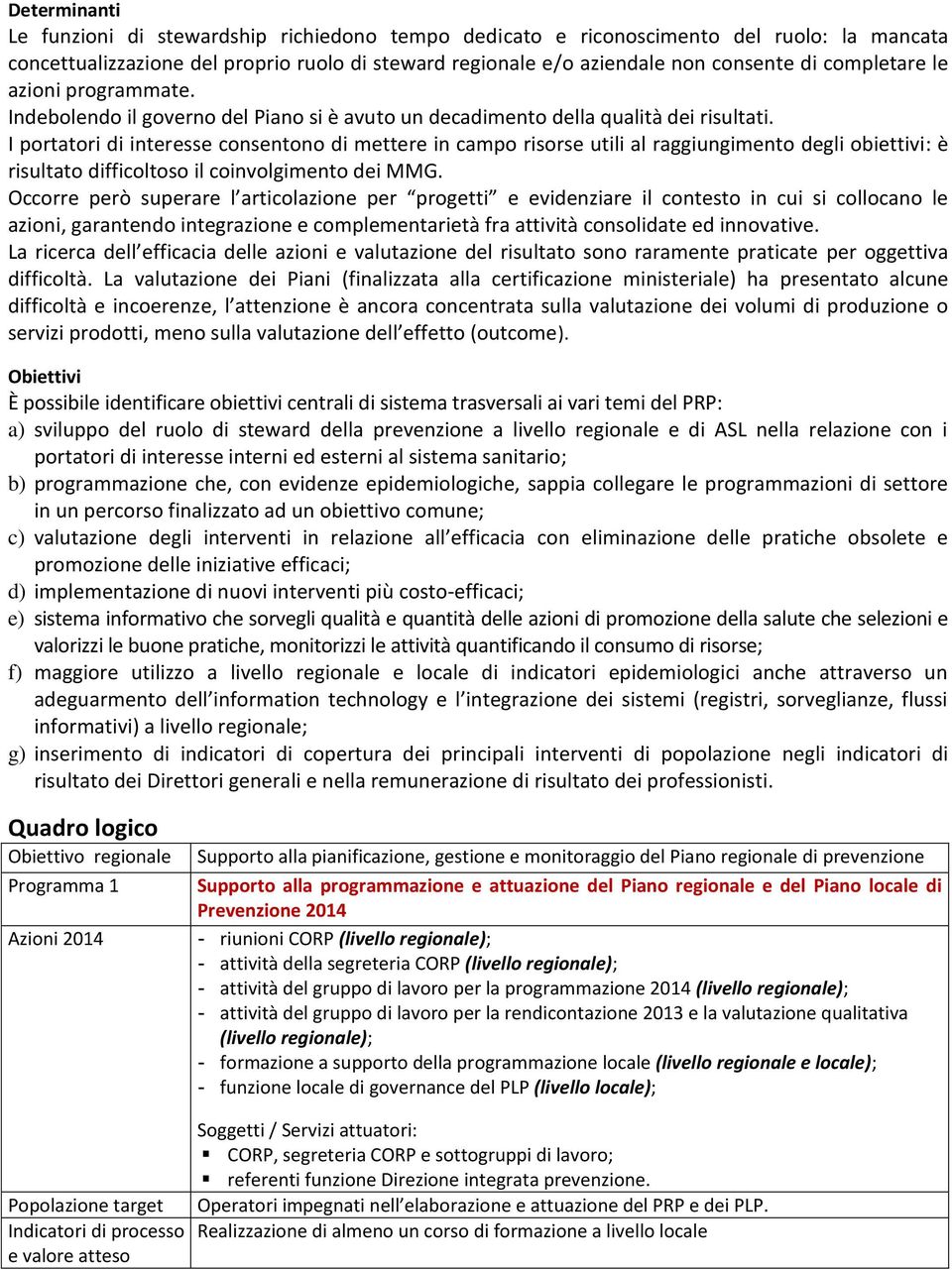 I portatori di interesse consentono di mettere in campo risorse utili al raggiungimento degli obiettivi: è risultato difficoltoso il coinvolgimento dei MMG.