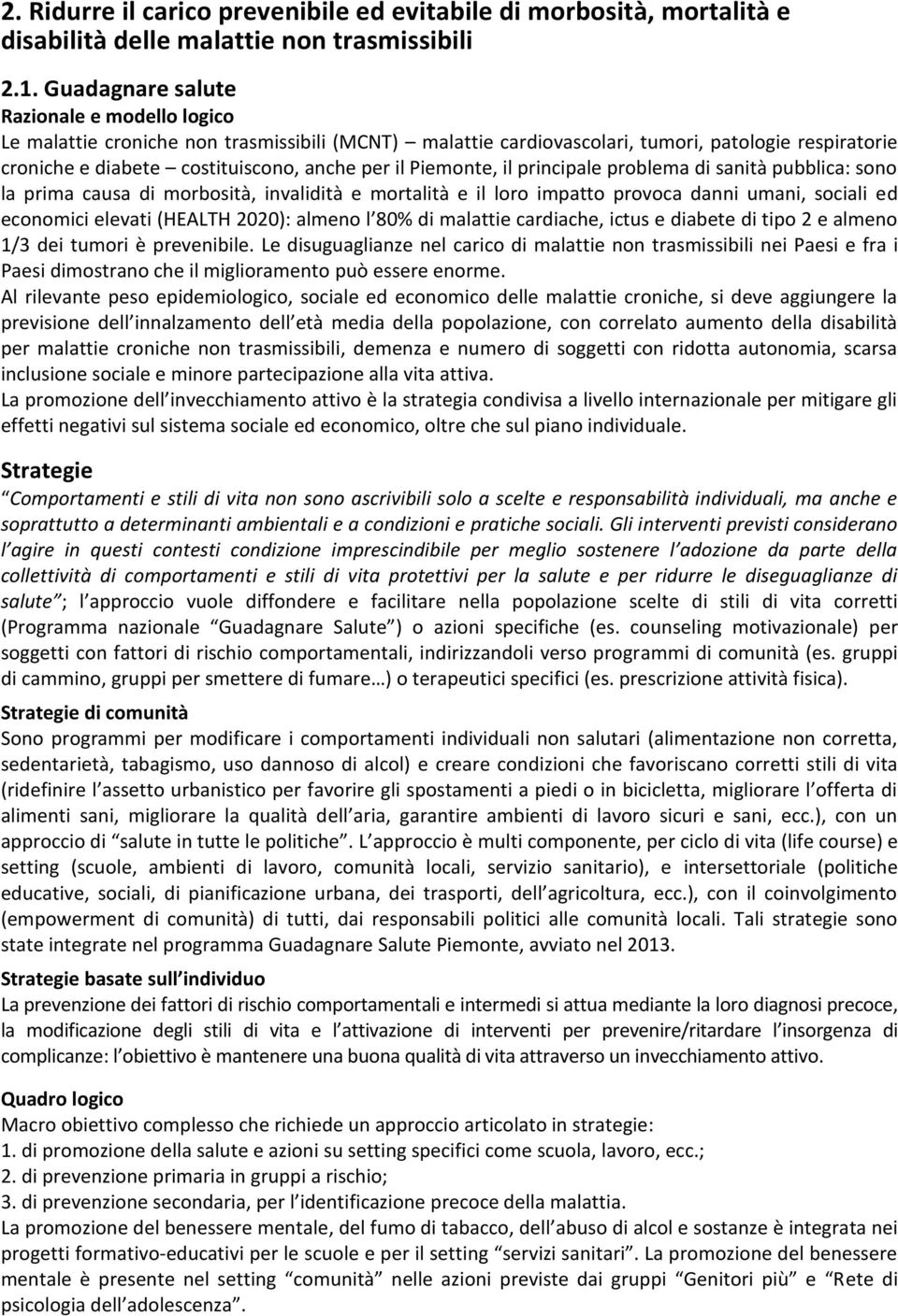 Piemonte, il principale problema di sanità pubblica: sono la prima causa di morbosità, invalidità e mortalità e il loro impatto provoca danni umani, sociali ed economici elevati (HEALTH 2020): almeno