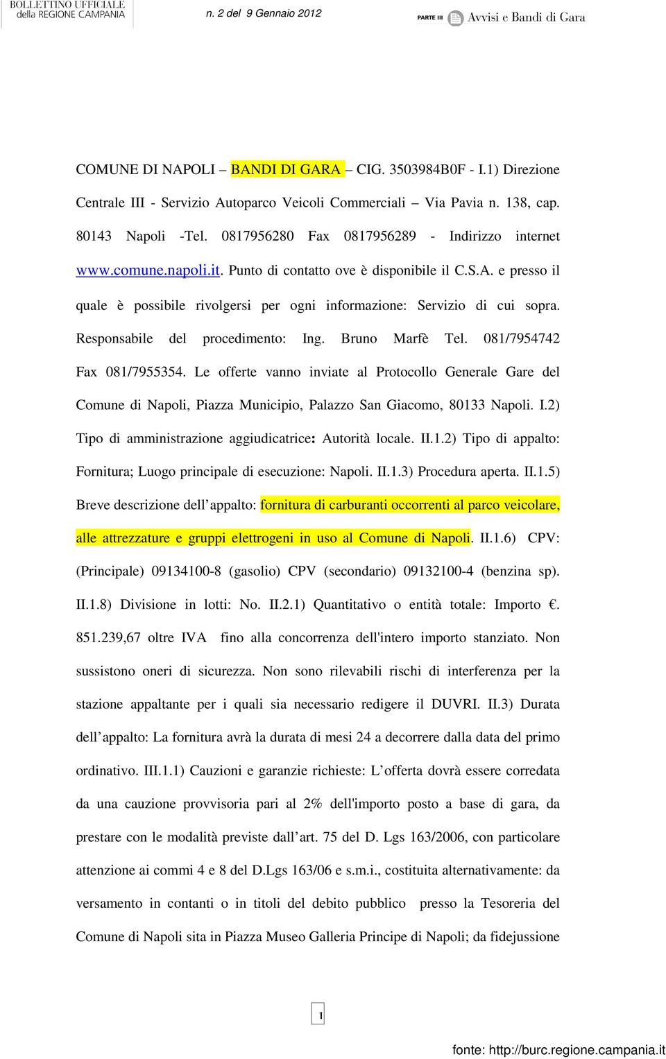 e presso il quale è possibile rivolgersi per ogni informazione: Servizio di cui sopra. Responsabile del procedimento: Ing. Bruno Marfè Tel. 081/7954742 Fax 081/7955354.