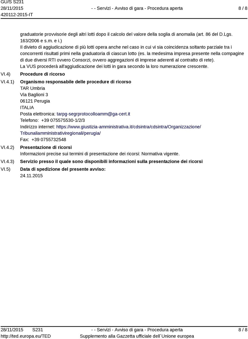 la medesima impresa presente nella compagine di due diversi RTI ovvero Consorzi, ovvero aggregazioni di imprese aderenti al contratto di rete).