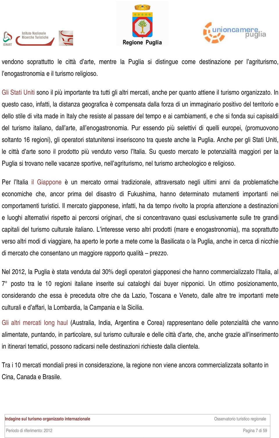 In questo caso, infatti, la distanza geografica è compensata dalla forza di un immaginario positivo del territorio e dello stile di vita made in Italy che resiste al passare del tempo e ai