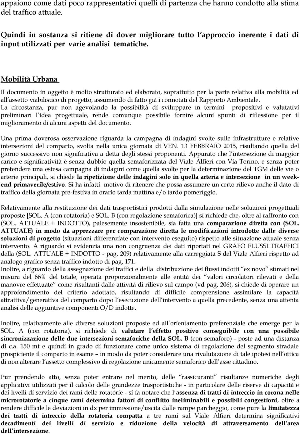 Mobilità Urbana Il documento in oggetto è molto strutturato ed elaborato, soprattutto per la parte relativa alla mobilità ed all assetto viabilistico di progetto, assumendo di fatto già i connotati