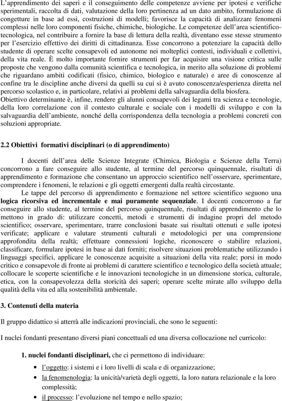 Le competenze dell area scientificotecnologica, nel contribuire a fornire la base di lettura della realtà, diventano esse stesse strumento per l esercizio effettivo dei diritti di cittadinanza.