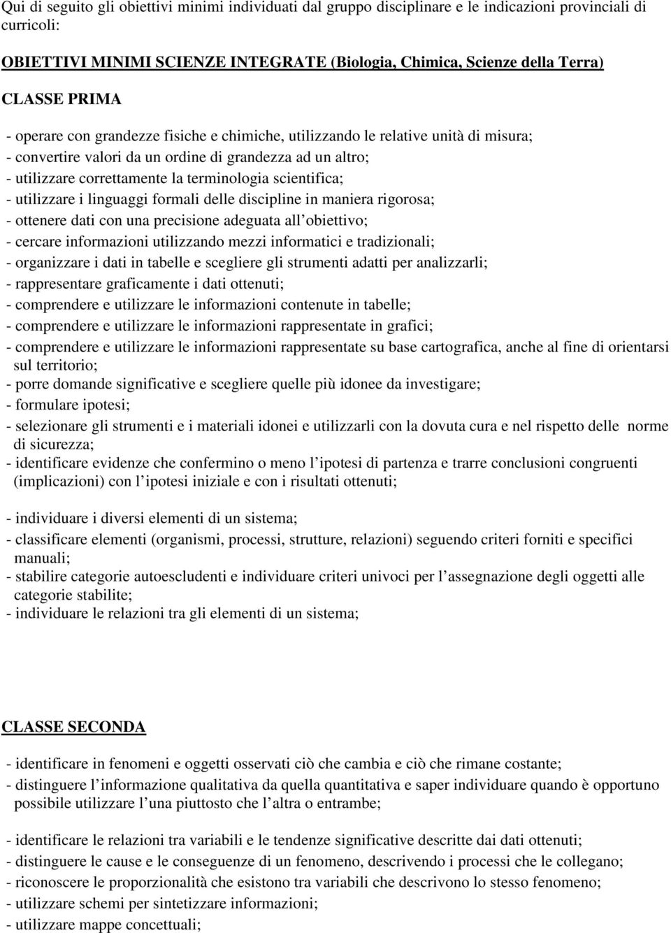 scientifica; - utilizzare i linguaggi formali delle discipline in maniera rigorosa; - ottenere dati con una precisione adeguata all obiettivo; - cercare informazioni utilizzando mezzi informatici e