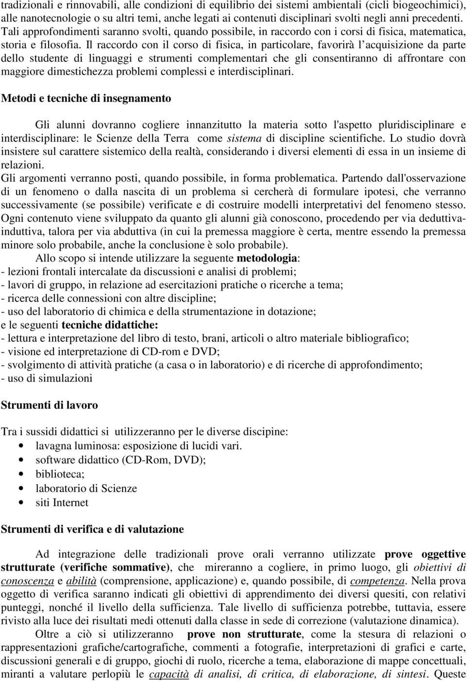 Il raccordo con il corso di fisica, in particolare, favorirà l acquisizione da parte dello studente di linguaggi e strumenti complementari che gli consentiranno di affrontare con maggiore