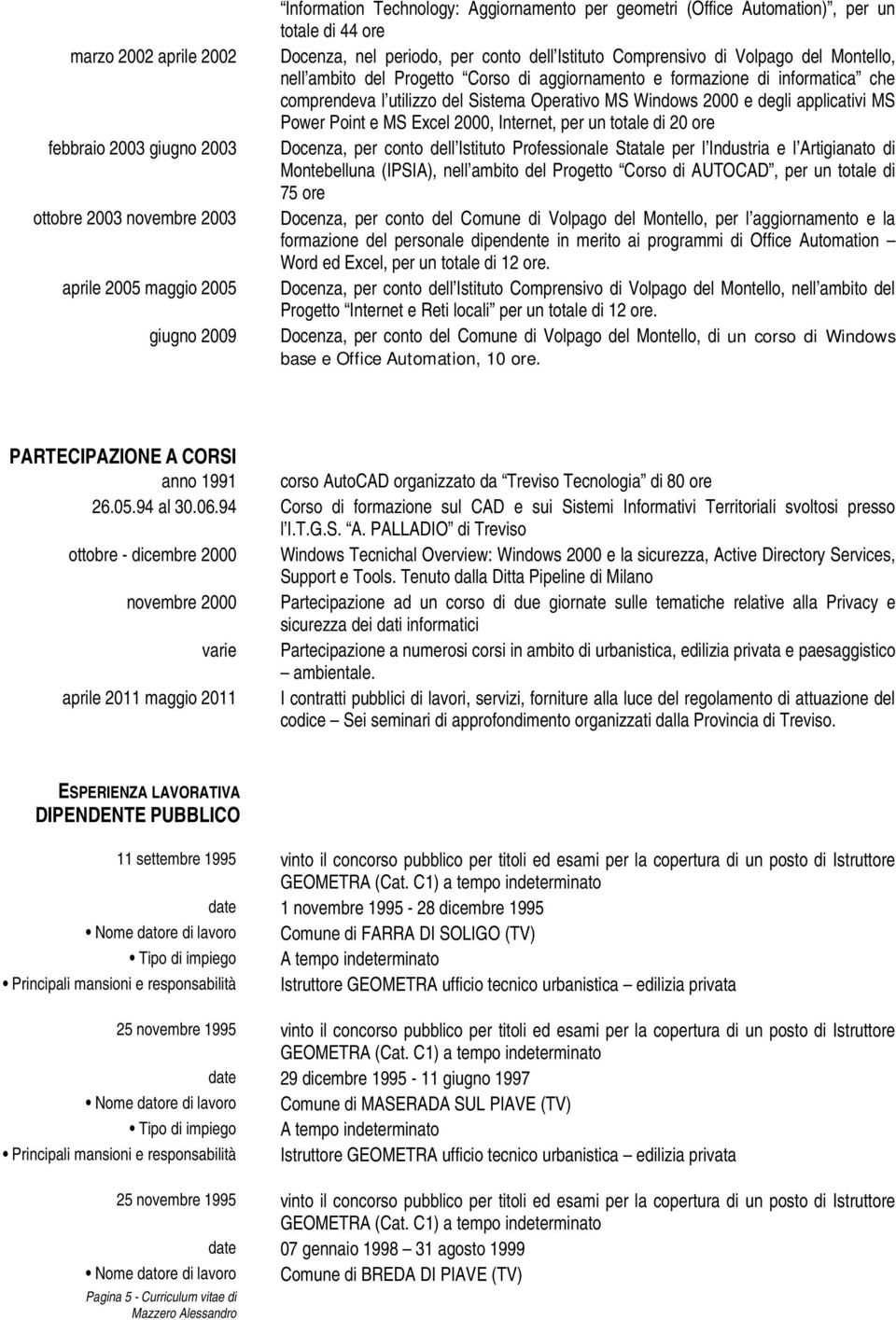 Sistema Operativo MS Windows 2000 e degli applicativi MS Power Point e MS Excel 2000, Internet, per un totale di 20 ore Docenza, per conto dell Istituto Professionale Statale per l Industria e l