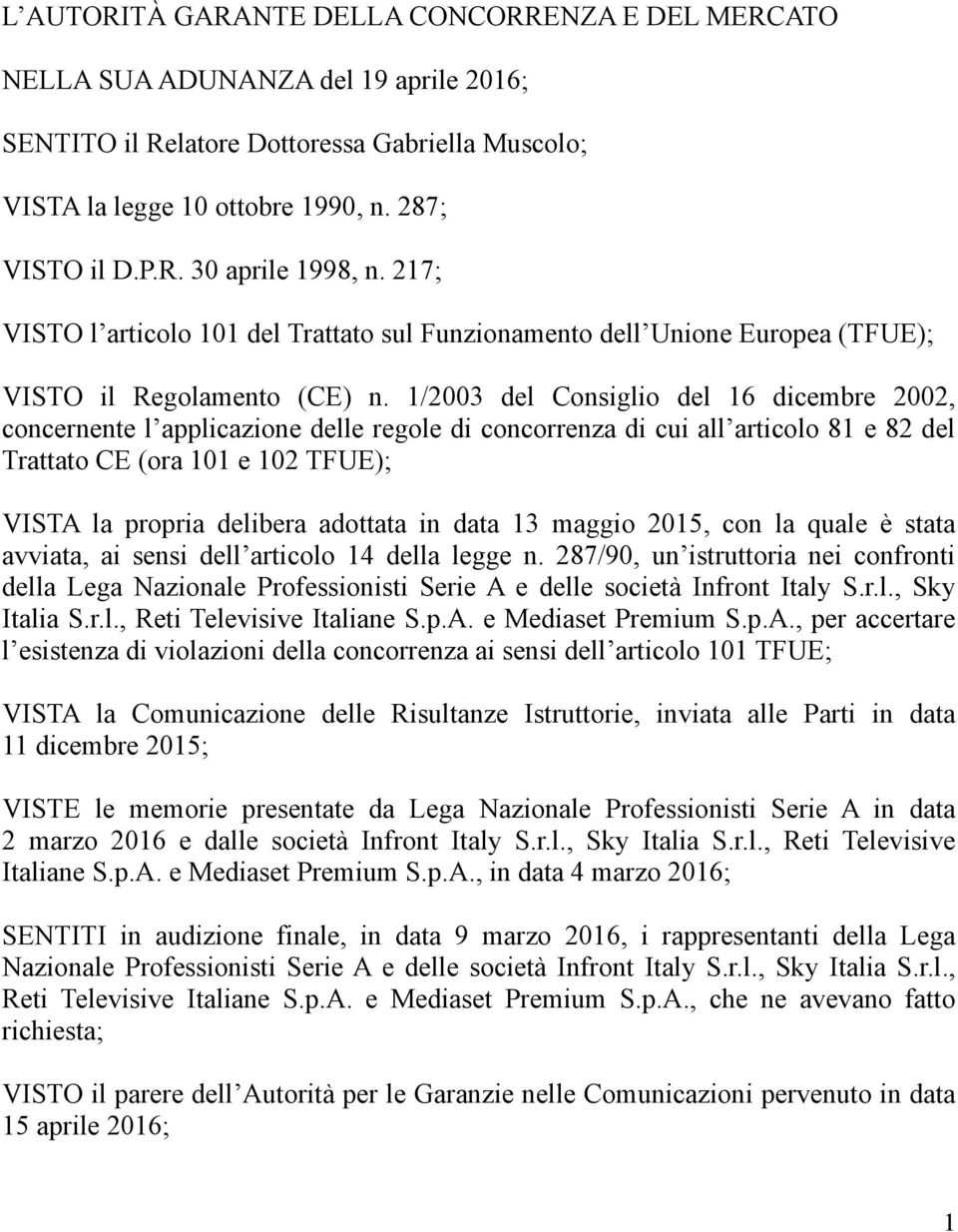 1/2003 del Consiglio del 16 dicembre 2002, concernente l applicazione delle regole di concorrenza di cui all articolo 81 e 82 del Trattato CE (ora 101 e 102 TFUE); VISTA la propria delibera adottata