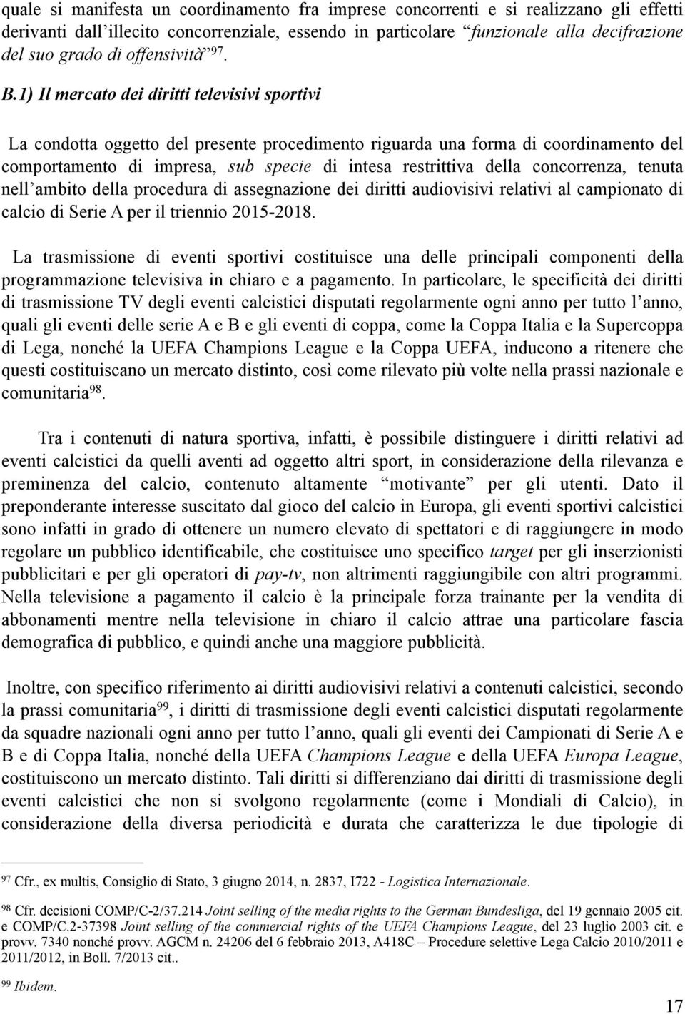 1) Il mercato dei diritti televisivi sportivi La condotta oggetto del presente procedimento riguarda una forma di coordinamento del comportamento di impresa, sub specie di intesa restrittiva della