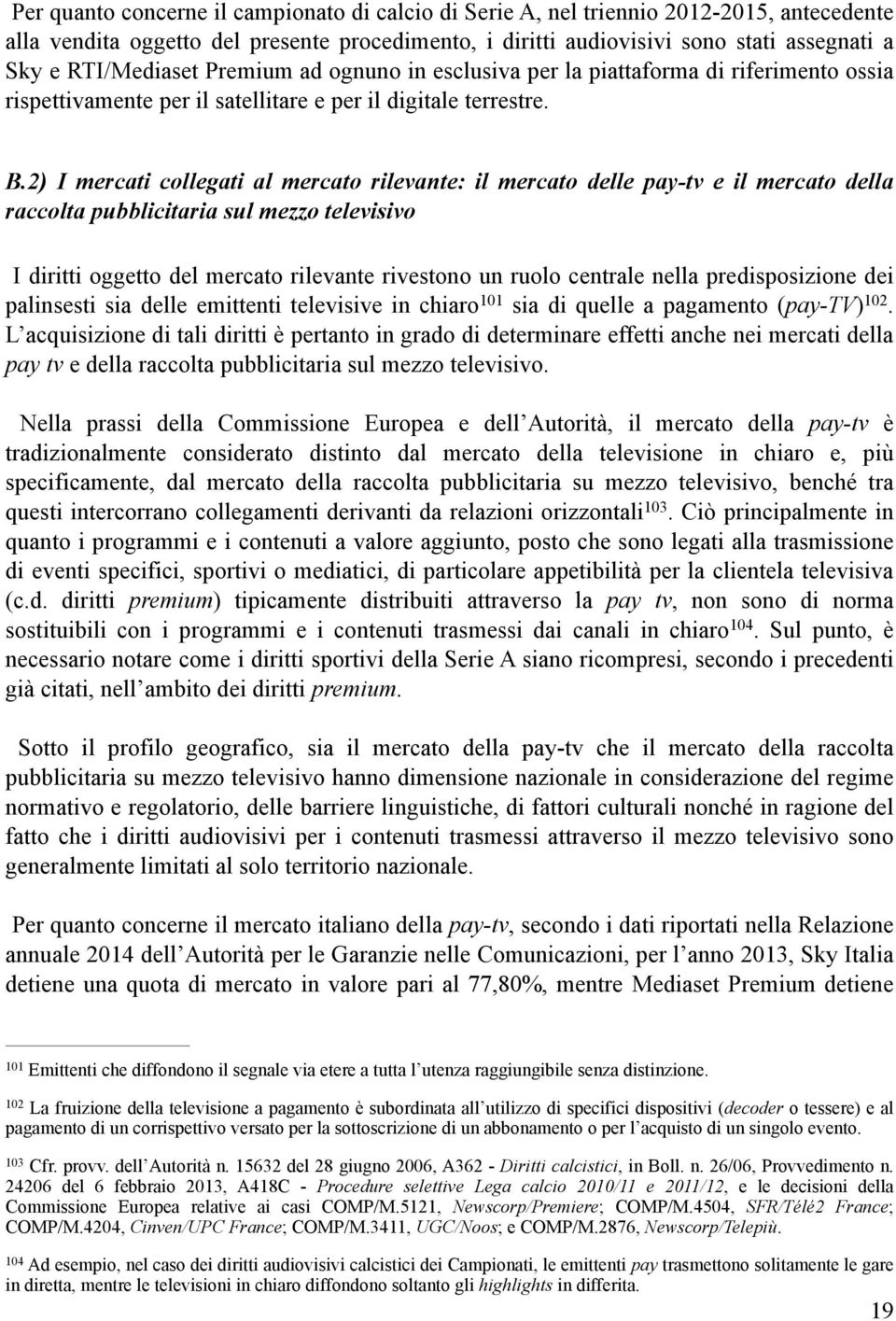 2) I mercati collegati al mercato rilevante: il mercato delle pay-tv e il mercato della raccolta pubblicitaria sul mezzo televisivo I diritti oggetto del mercato rilevante rivestono un ruolo centrale