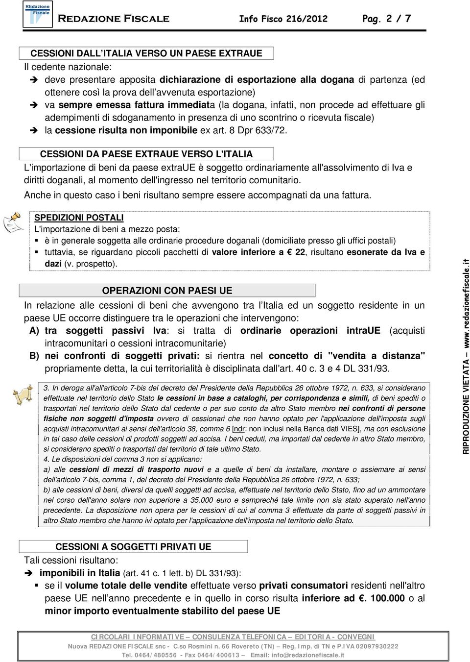 esportazione) va sempre emessa fattura immediata (la dogana, infatti, non procede ad effettuare gli adempimenti di sdoganamento in presenza di uno scontrino o ricevuta fiscale) la cessione risulta