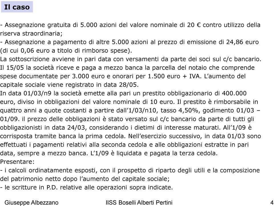 Il 15/05 la società riceve e paga a mezzo banca la parcella del notaio che comprende spese documentate per 3.000 euro e onorari per 1.500 euro + IVA.