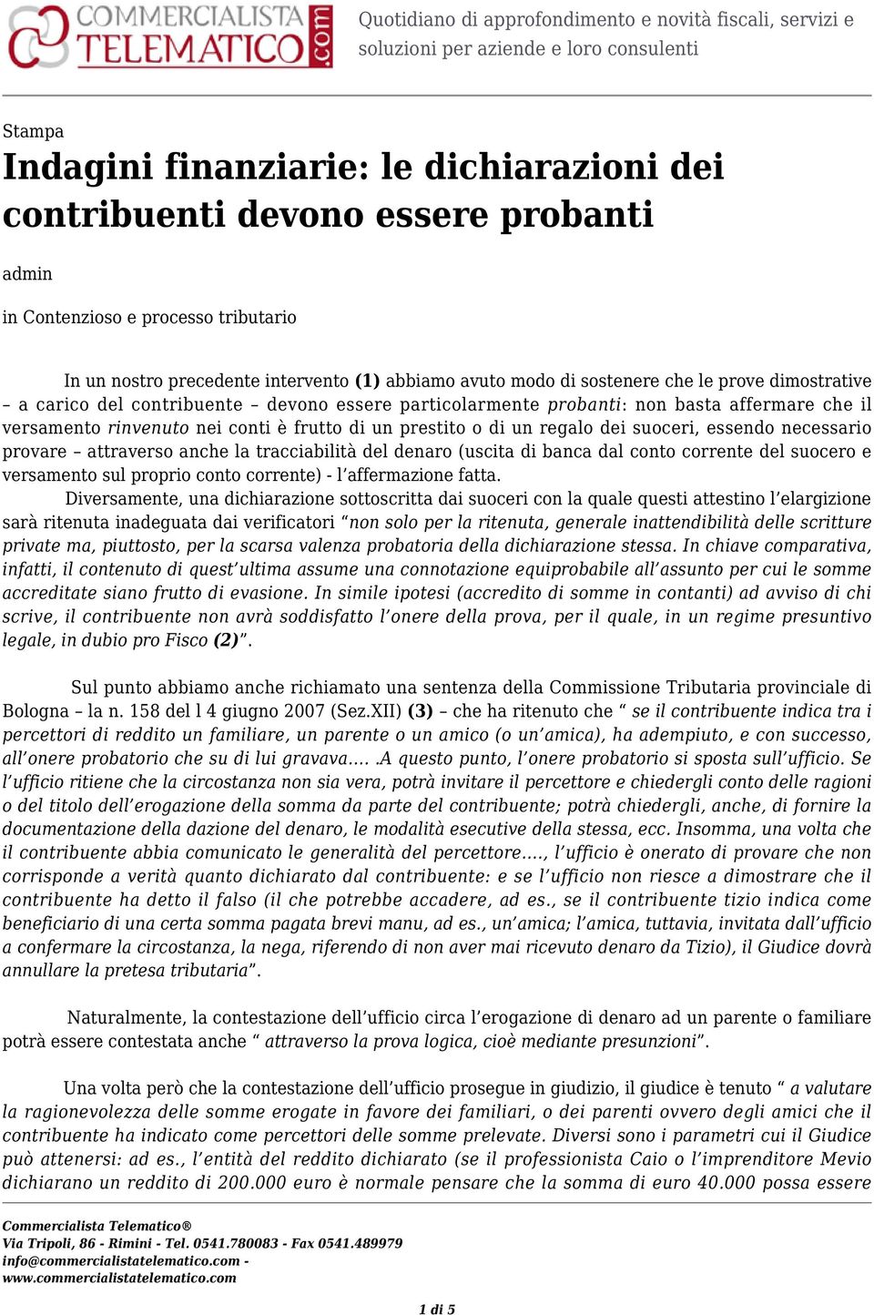 suoceri, essendo necessario provare attraverso anche la tracciabilità del denaro (uscita di banca dal conto corrente del suocero e versamento sul proprio conto corrente) - l affermazione fatta.