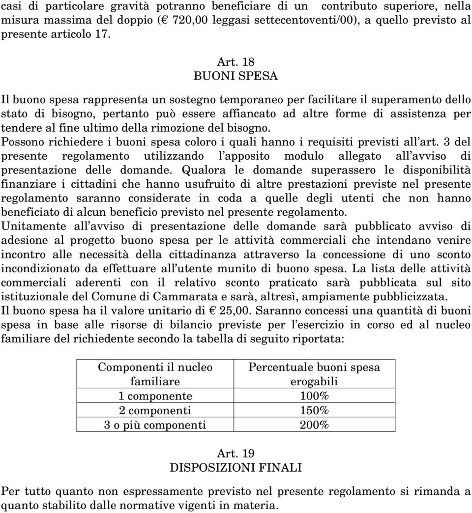 ultimo della rimozione del bisogno. Possono richiedere i buoni spesa coloro i quali hanno i requisiti previsti all art.