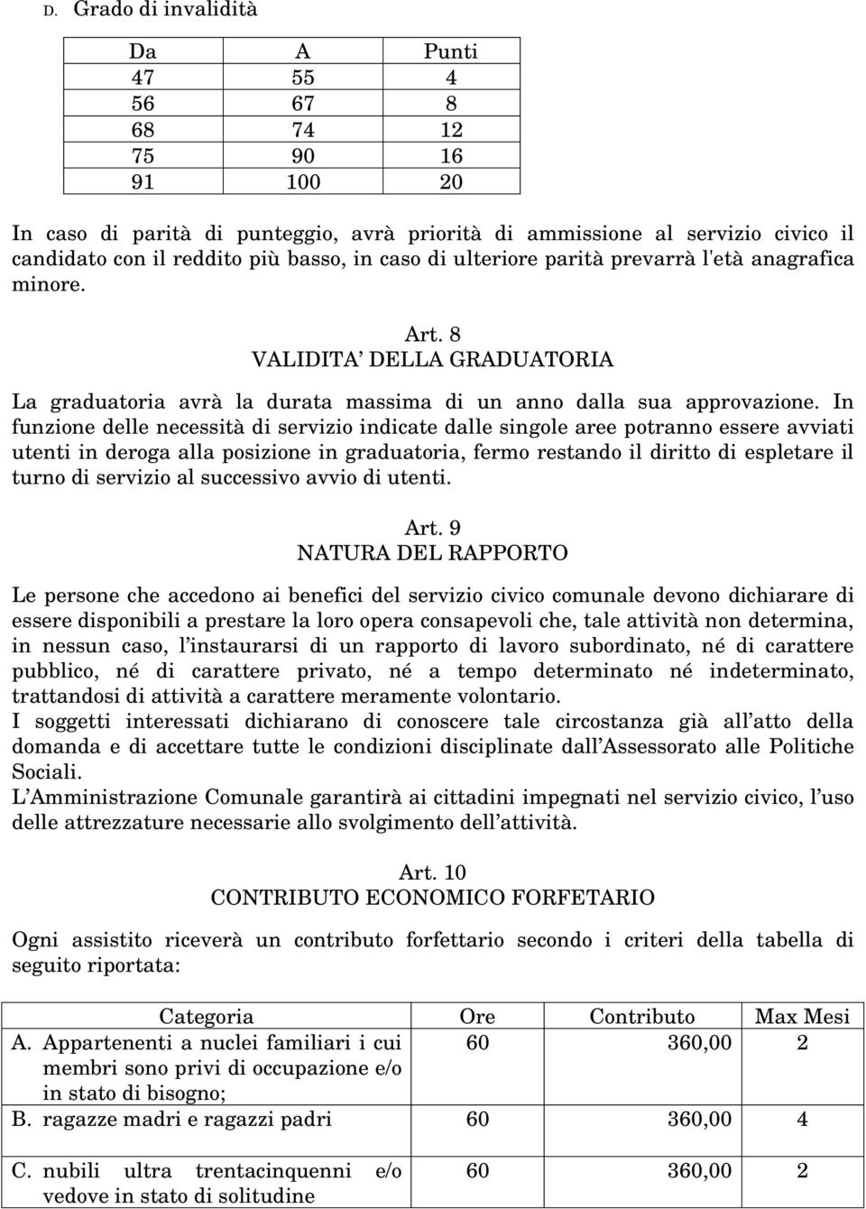 In funzione delle necessità di servizio indicate dalle singole aree potranno essere avviati utenti in deroga alla posizione in graduatoria, fermo restando il diritto di espletare il turno di servizio