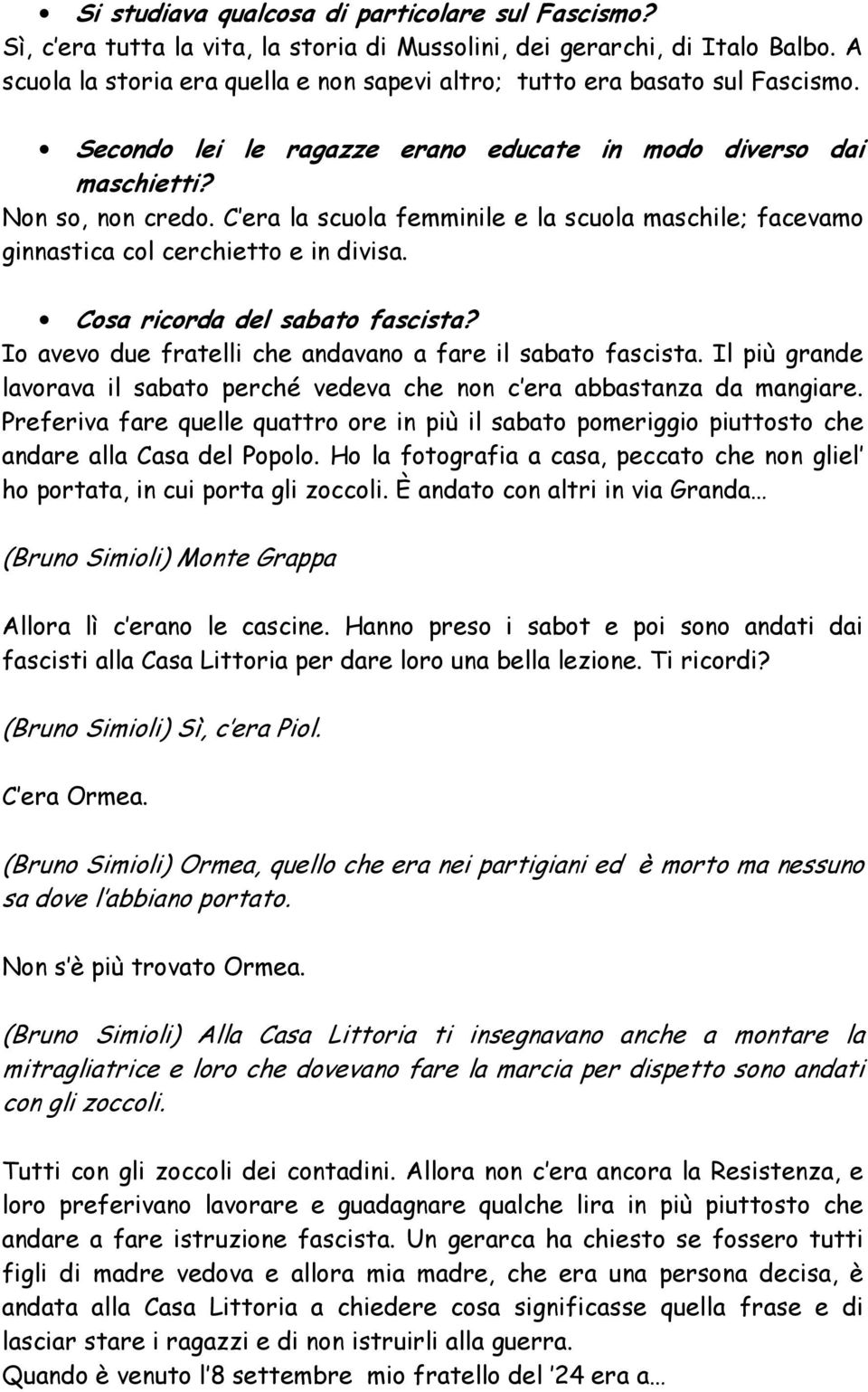 C era la scuola femminile e la scuola maschile; facevamo ginnastica col cerchietto e in divisa. Cosa ricorda del sabato fascista? Io avevo due fratelli che andavano a fare il sabato fascista.