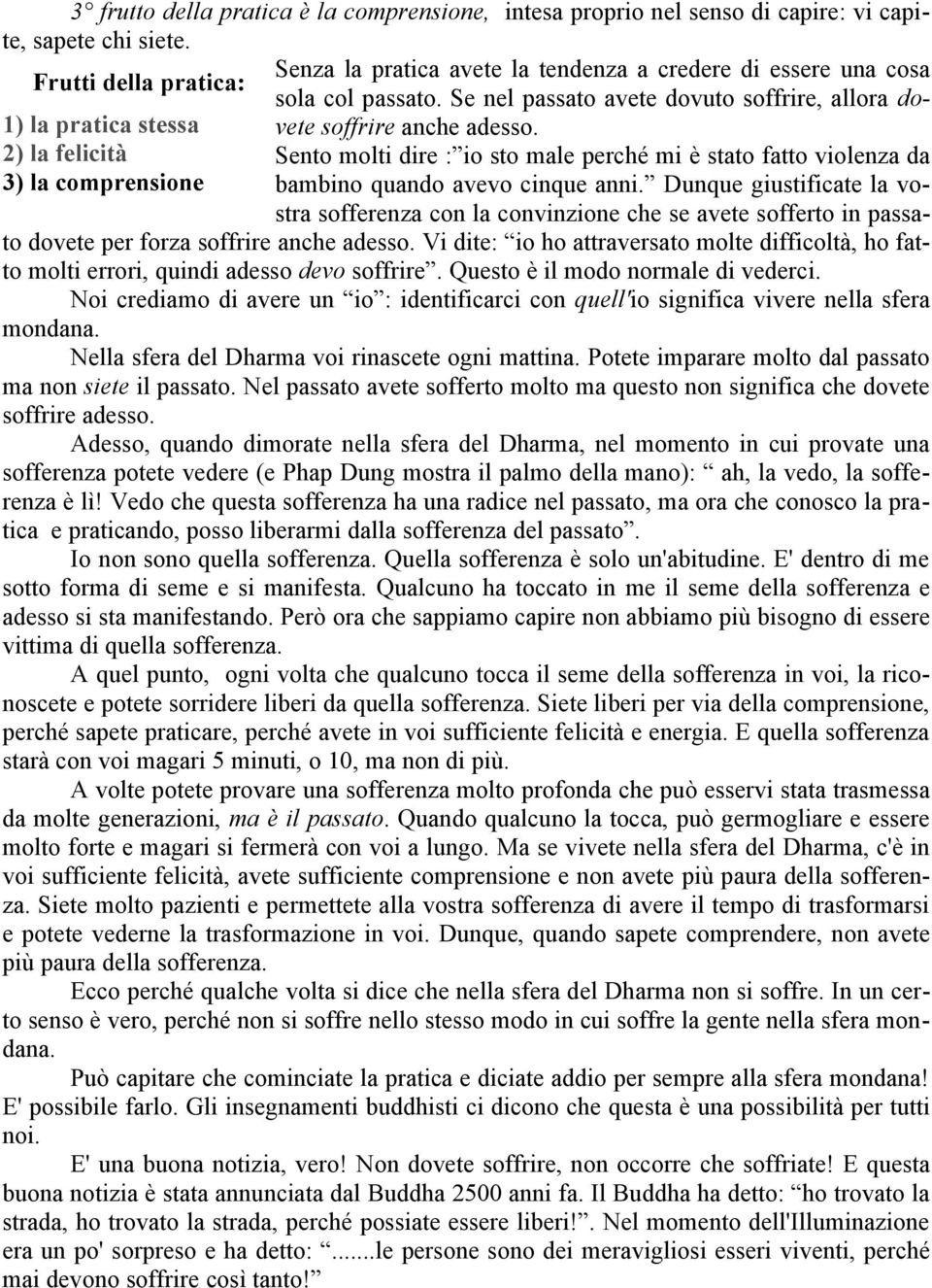 Se nel passato avete dovuto soffrire, allora dovete soffrire anche adesso. Sento molti dire : io sto male perché mi è stato fatto violenza da bambino quando avevo cinque anni.