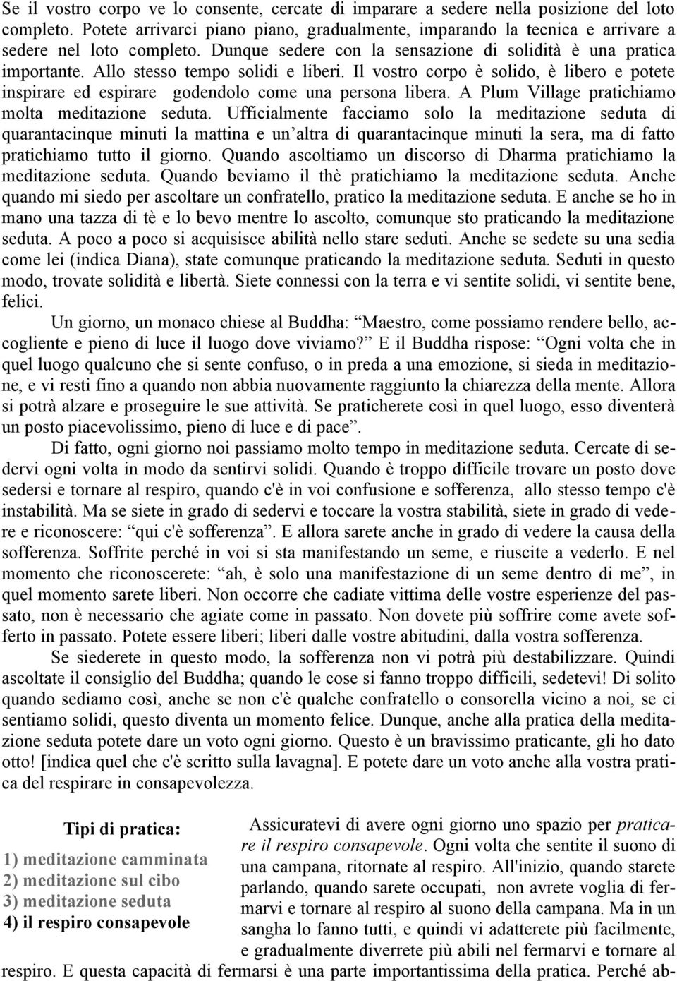 Allo stesso tempo solidi e liberi. Il vostro corpo è solido, è libero e potete inspirare ed espirare godendolo come una persona libera. A Plum Village pratichiamo molta meditazione seduta.