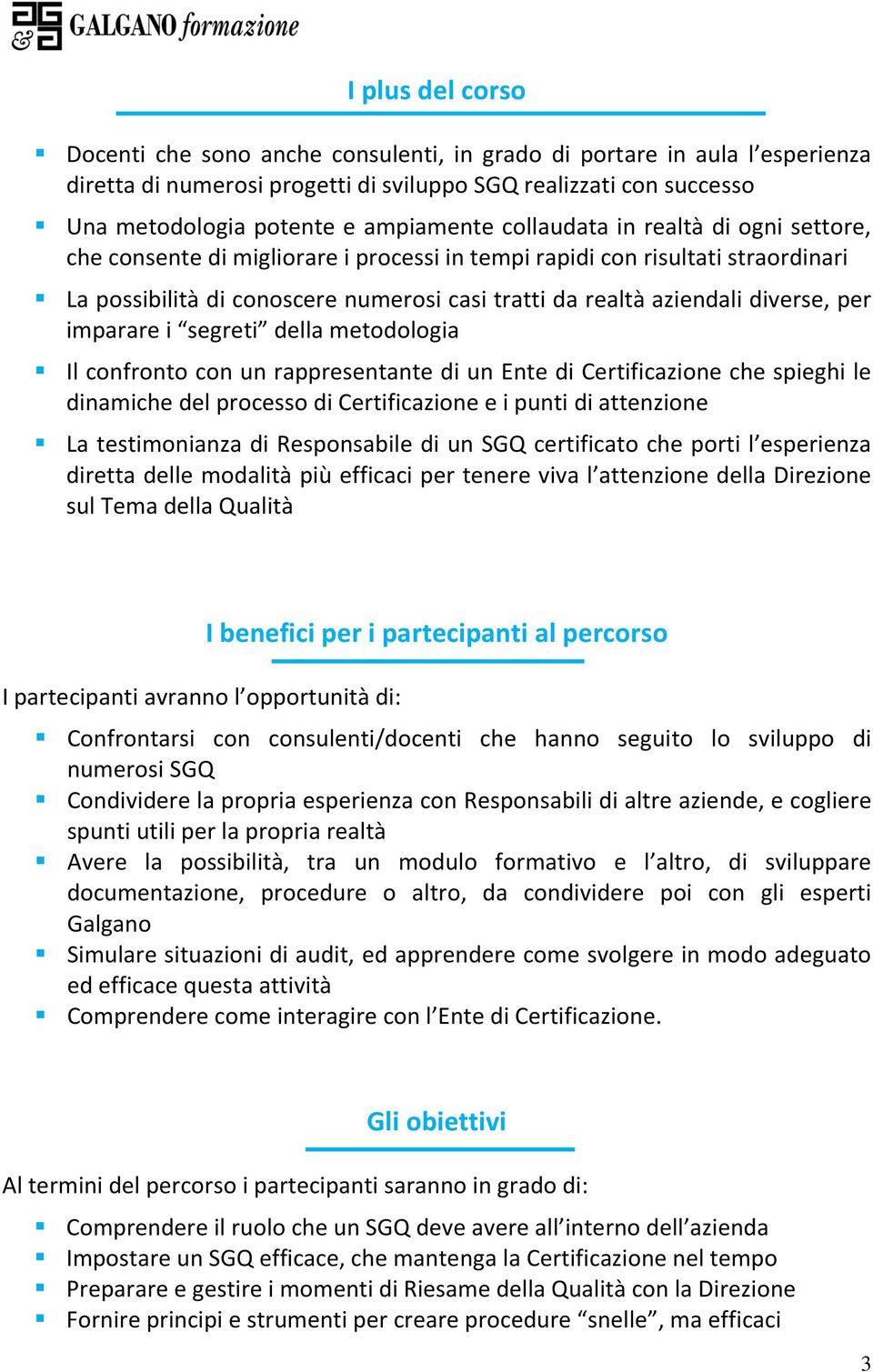 per imparare i segreti della metodologia Il confronto con un rappresentante di un Ente di Certificazione che spieghi le dinamiche del processo di Certificazione e i punti di attenzione La