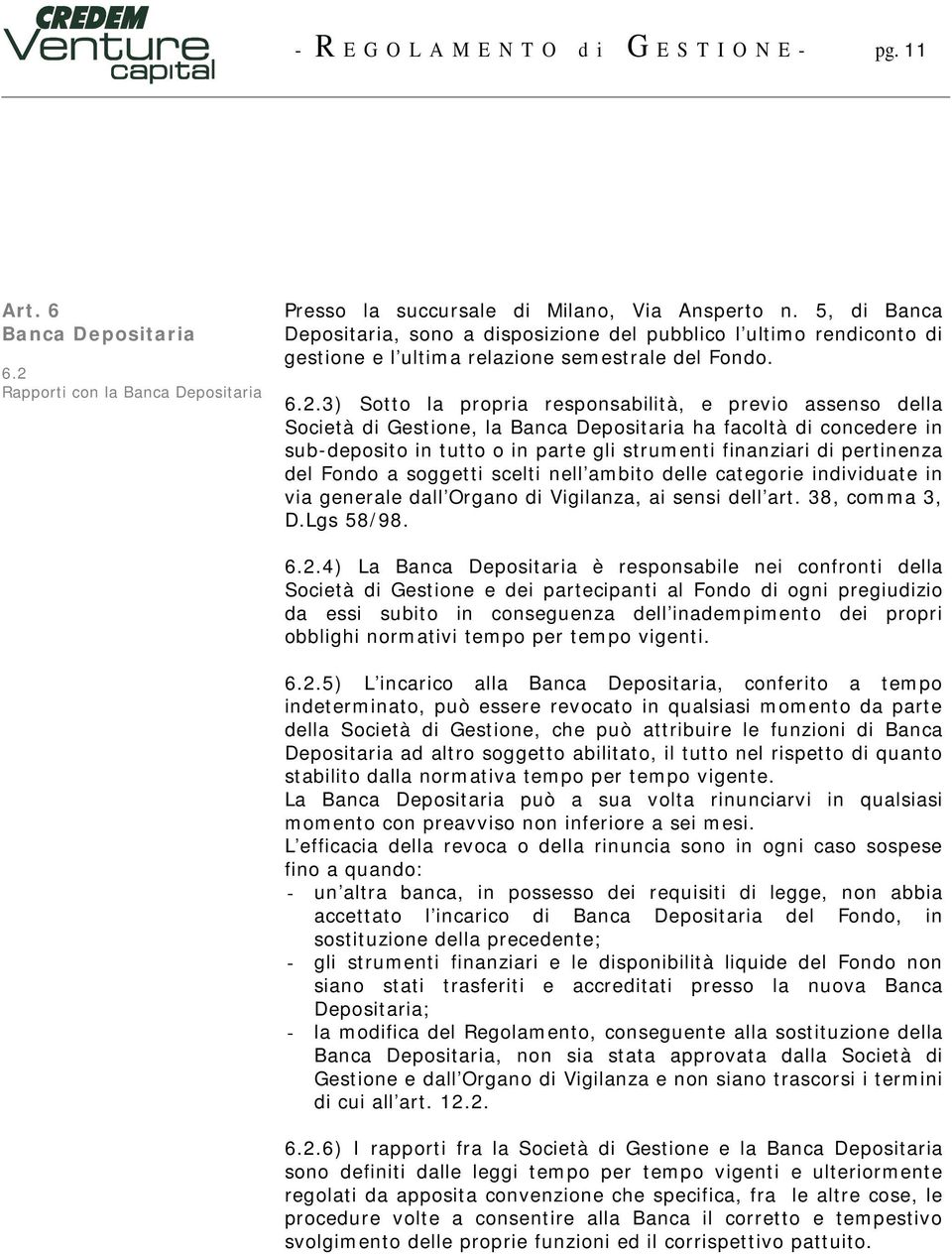 3) Sotto la propria responsabilità, e previo assenso della Società di Gestione, la Banca Depositaria ha facoltà di concedere in sub-deposito in tutto o in parte gli strumenti finanziari di pertinenza