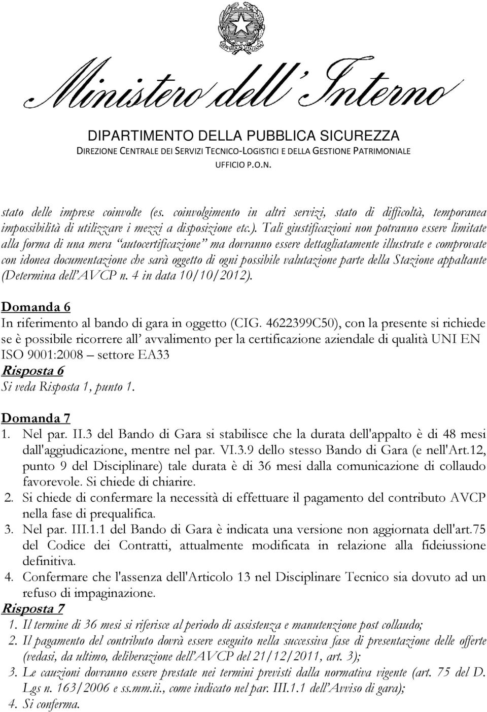 ogni possibile valutazione parte della Stazione appaltante (Determina dell AVCP n. 4 in data 10/10/2012). Domanda 6 In riferimento al bando di gara in oggetto (CIG.