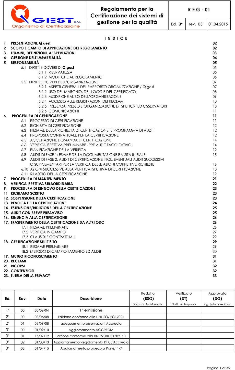 2.3 MODIFICHE AL SQ DELL ORGANIZZAZIONE 09 5.2.4 ACCESSO ALLE REGISTRAZIONI DEI RECLAMI 10 5.2.5 PRESENZA PRESSO L ORGANIZZAZIONE DI ISPETTORI ED OSSERVATORI 10 5.2.6 COMUNICAZIONI 11 6.