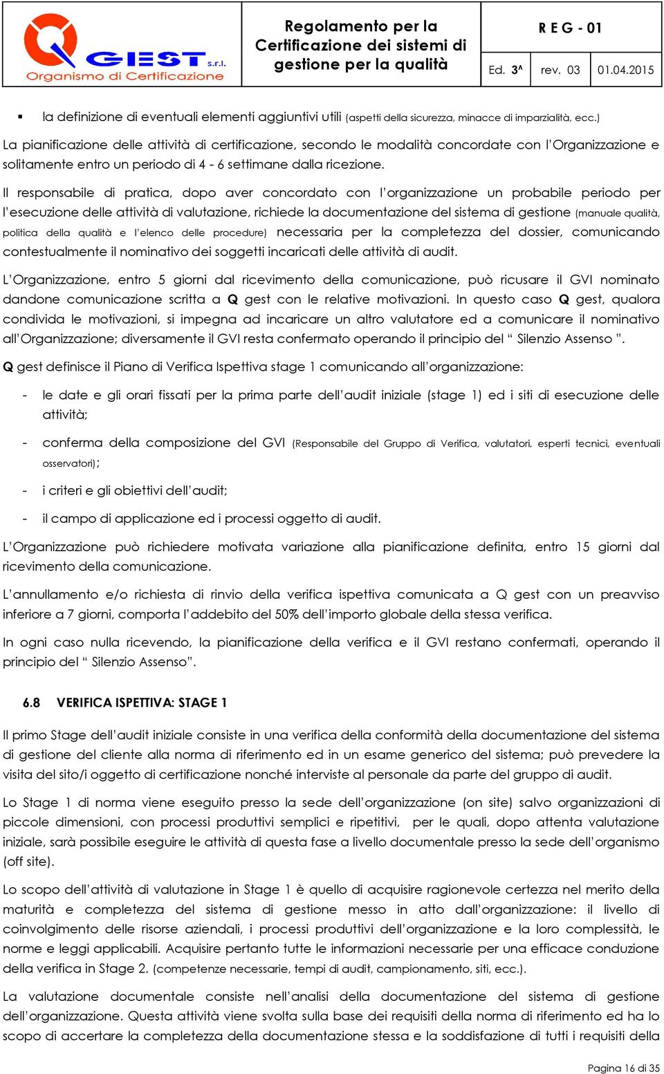 Il responsabile di pratica, dopo aver concordato con l organizzazione un probabile periodo per l esecuzione delle attività di valutazione, richiede la documentazione del sistema di gestione (manuale