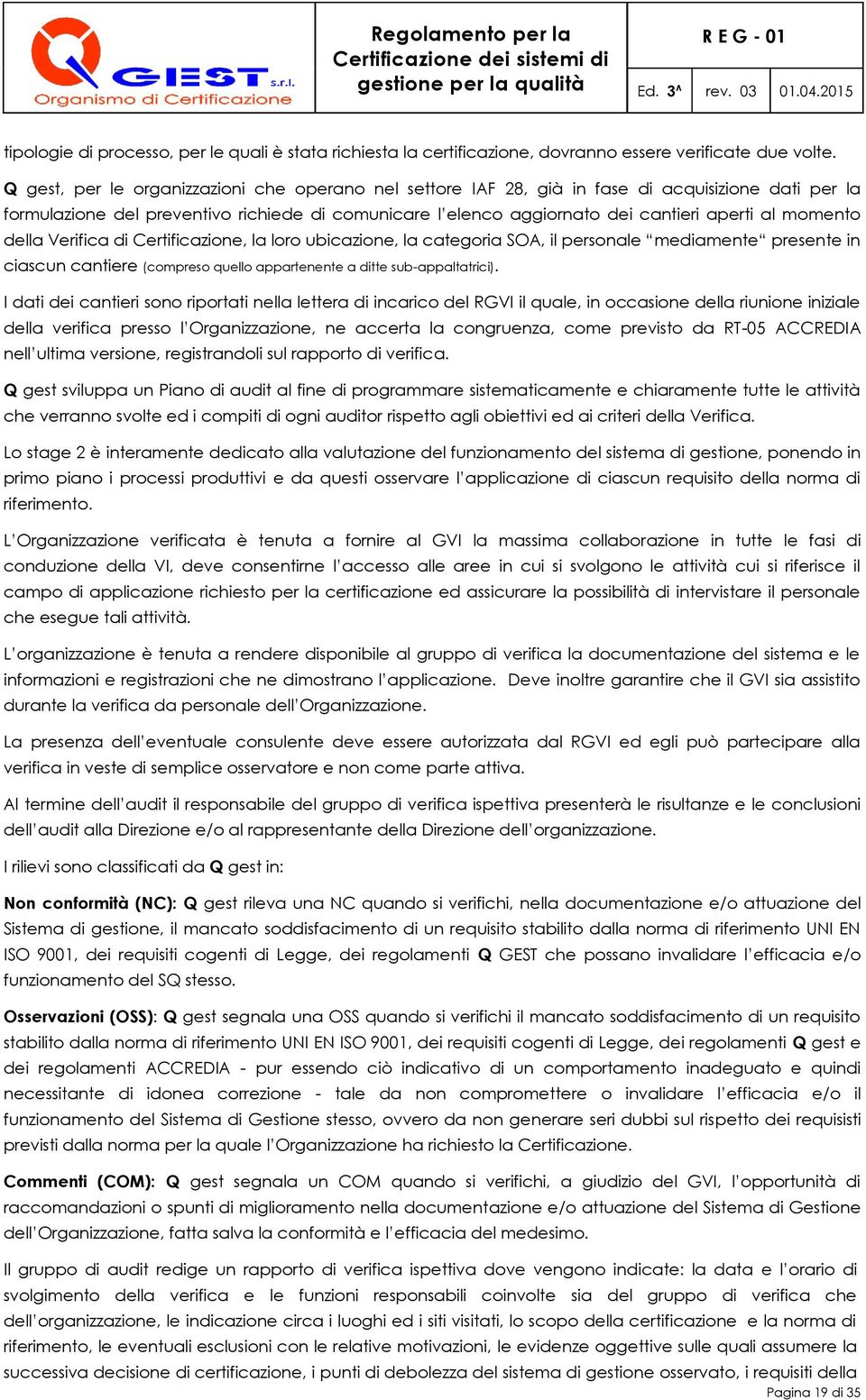 momento della Verifica di Certificazione, la loro ubicazione, la categoria SOA, il personale mediamente presente in ciascun cantiere (compreso quello appartenente a ditte sub-appaltatrici).