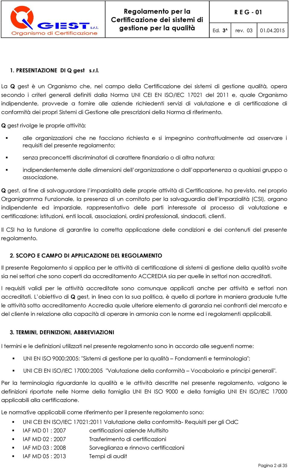 fornire alle aziende richiedenti servizi di valutazione e di certificazione di conformità dei propri Sistemi di Gestione alle prescrizioni della Norma di riferimento.