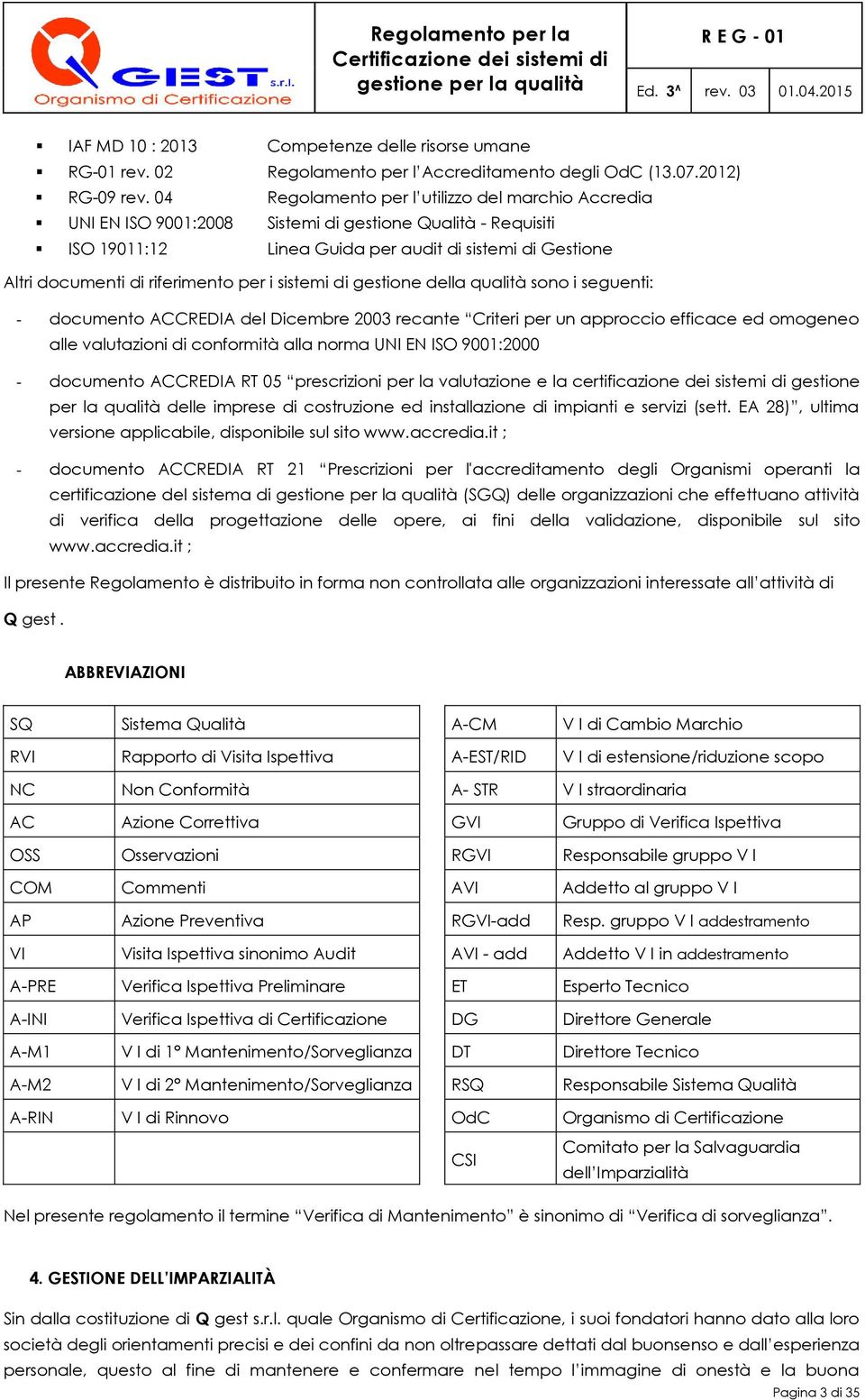 riferimento per i sistemi di gestione della qualità sono i seguenti: - documento ACCREDIA del Dicembre 2003 recante Criteri per un approccio efficace ed omogeneo alle valutazioni di conformità alla