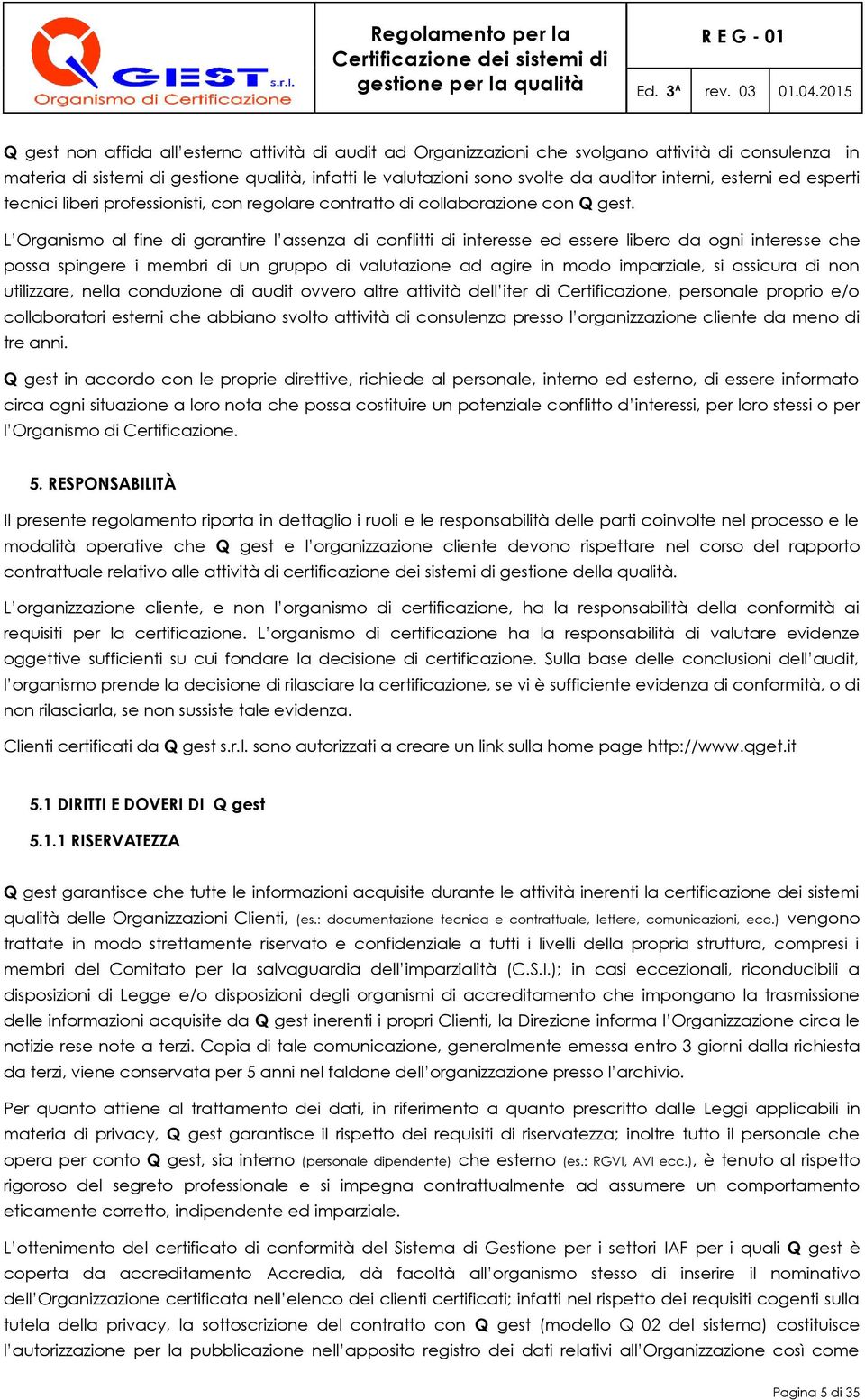 L Organismo al fine di garantire l assenza di conflitti di interesse ed essere libero da ogni interesse che possa spingere i membri di un gruppo di valutazione ad agire in modo imparziale, si