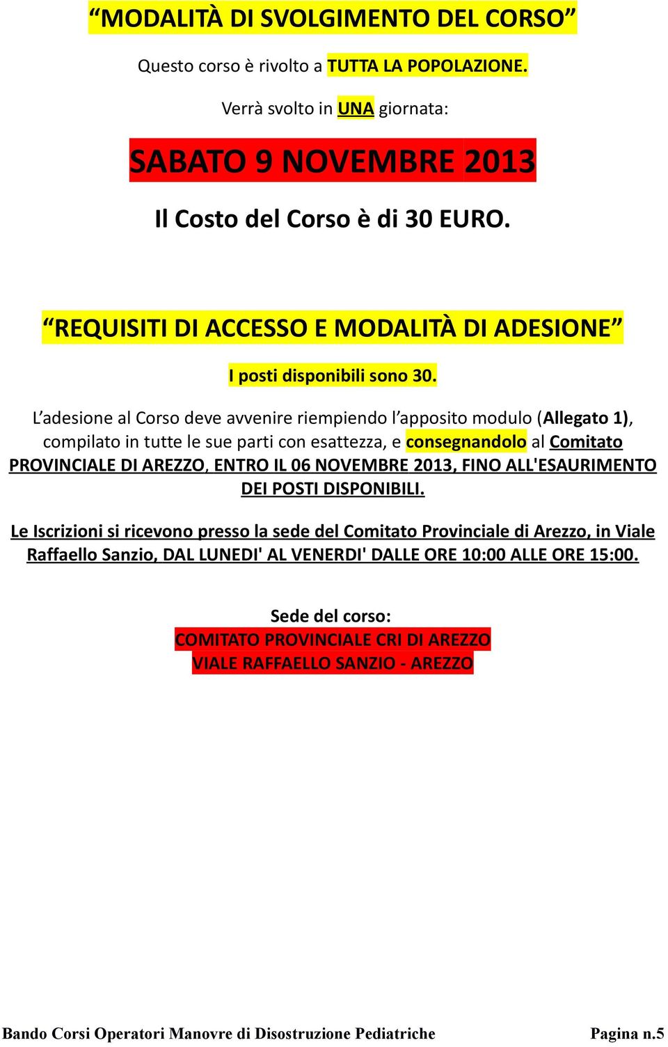 L adesione al Corso deve avvenire riempiendo l apposito modulo (Allegato 1), compilato in tutte le sue parti con esattezza, e consegnandolo al Comitato PROVINCIALE DI AREZZO, ENTRO IL 0 6 NOVEMBRE