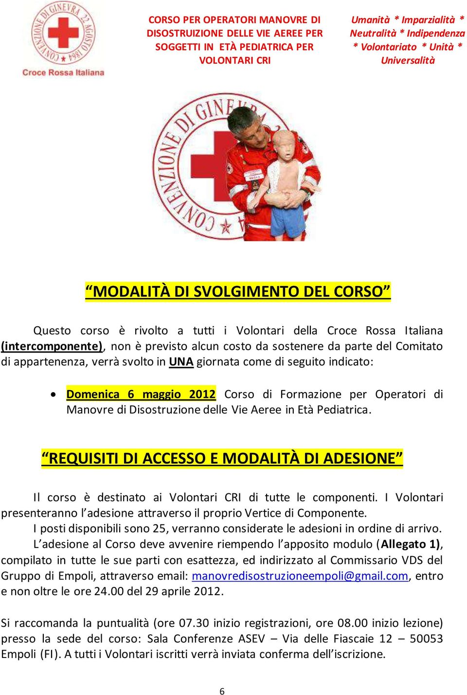 REQUISITI DI ACCESSO E MODALITÀ DI ADESIONE Il corso è destinato ai Volontari CRI di tutte le componenti. I Volontari presenteranno l adesione attraverso il proprio Vertice di Componente.