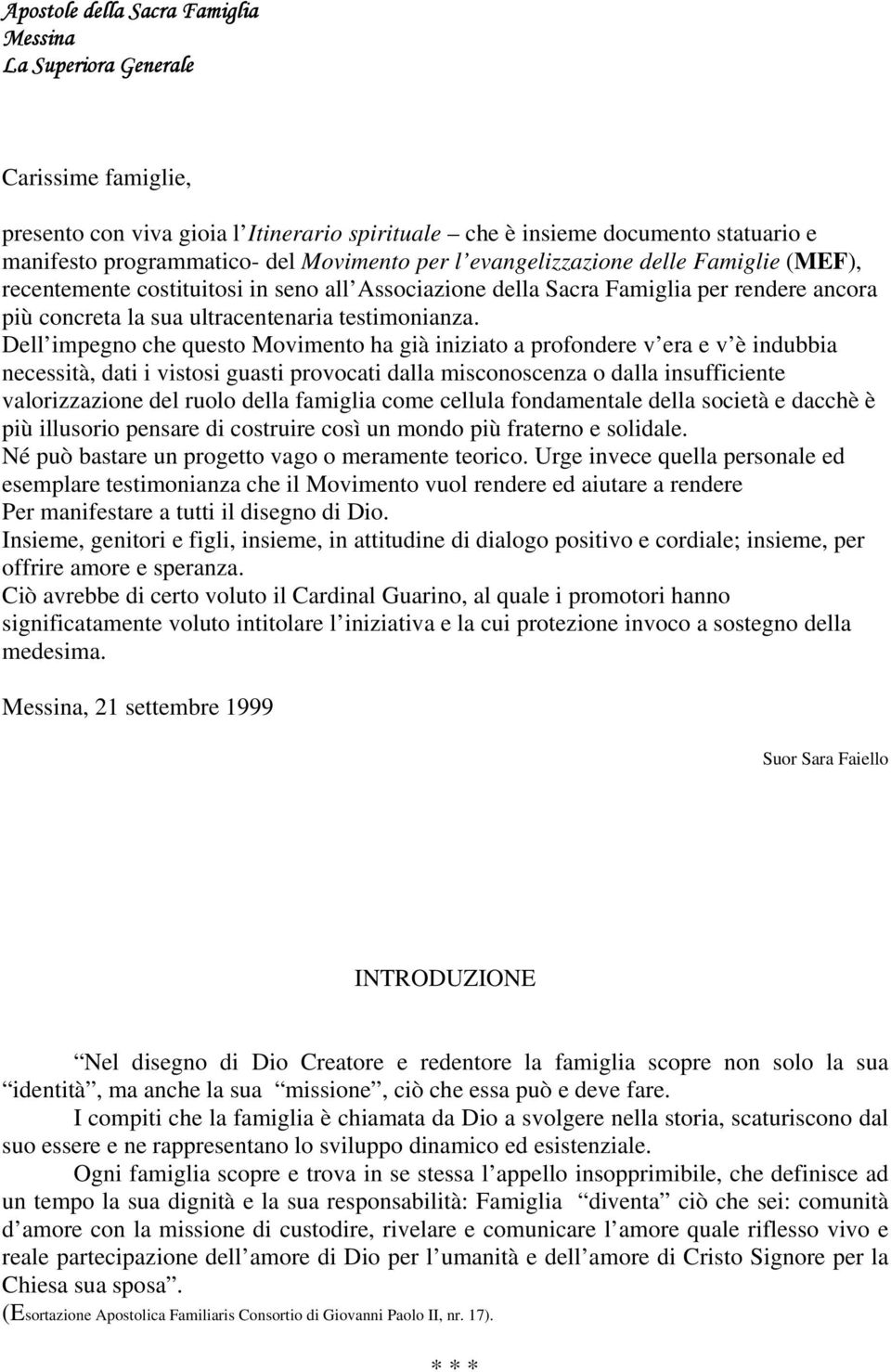 Dell impegno che questo Movimento ha già iniziato a profondere v era e v è indubbia necessità, dati i vistosi guasti provocati dalla misconoscenza o dalla insufficiente valorizzazione del ruolo della