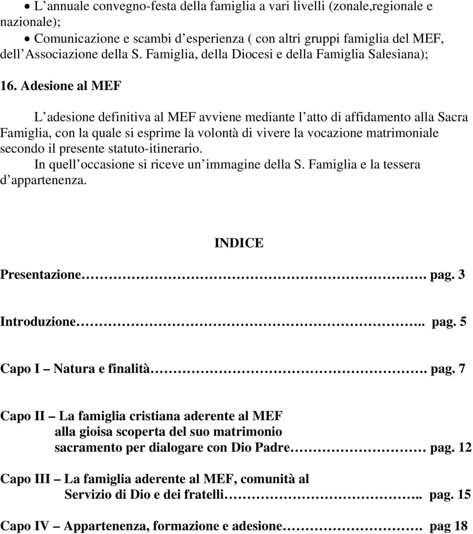 Adesione al MEF L adesione definitiva al MEF avviene mediante l atto di affidamento alla Sacra Famiglia, con la quale si esprime la volontà di vivere la vocazione matrimoniale secondo il presente