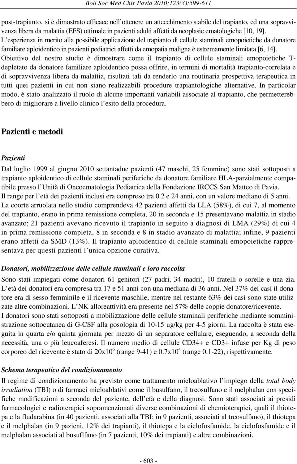 L esperienza in merito alla possibile applicazione del trapianto di cellule staminali emopoietiche da donatore familiare aploidentico in pazienti pediatrici affetti da emopatia maligna è estremamente