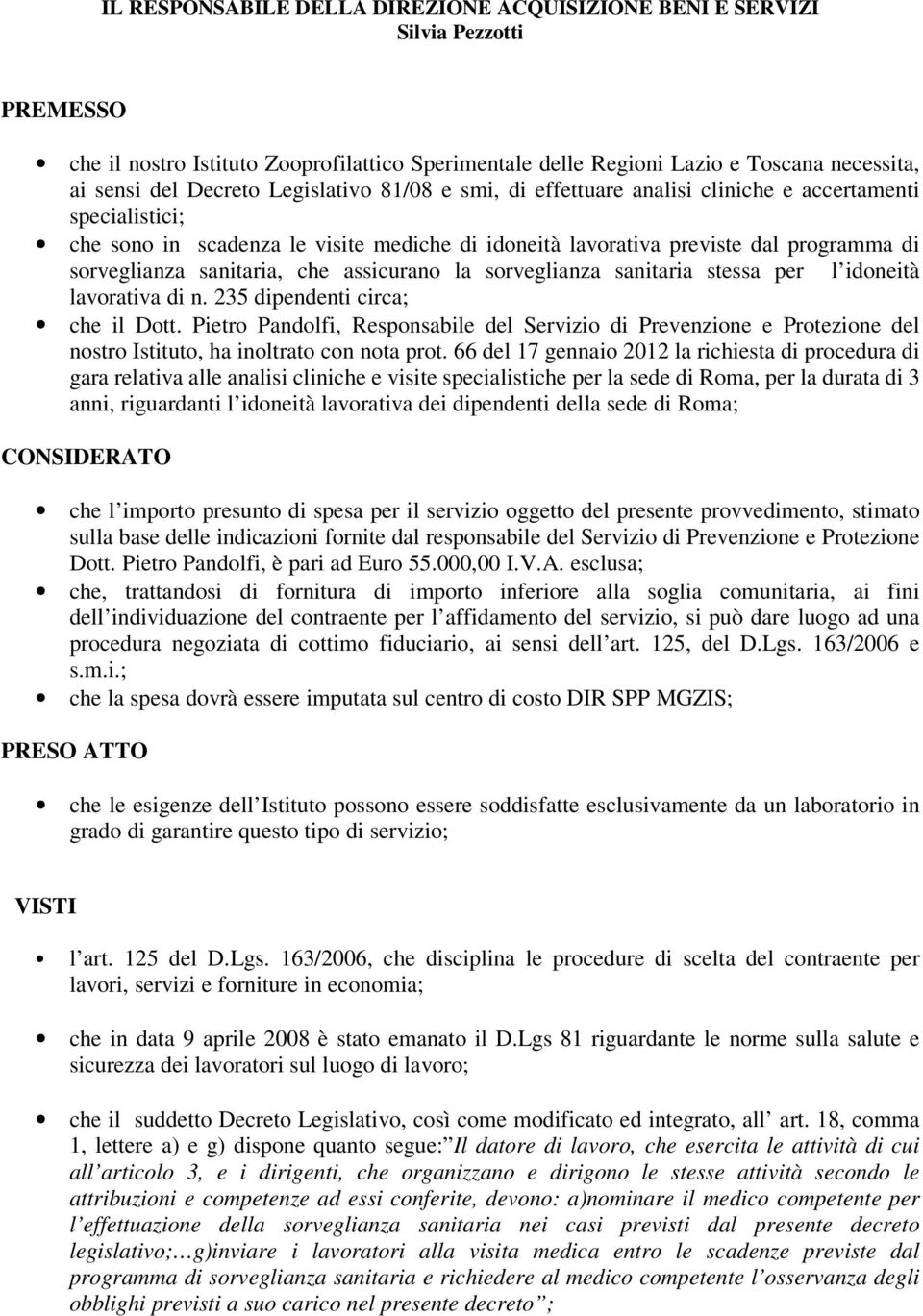 che assicurano la sorveglianza sanitaria stessa per l idoneità lavorativa di n. 235 dipendenti circa; che il Dott.