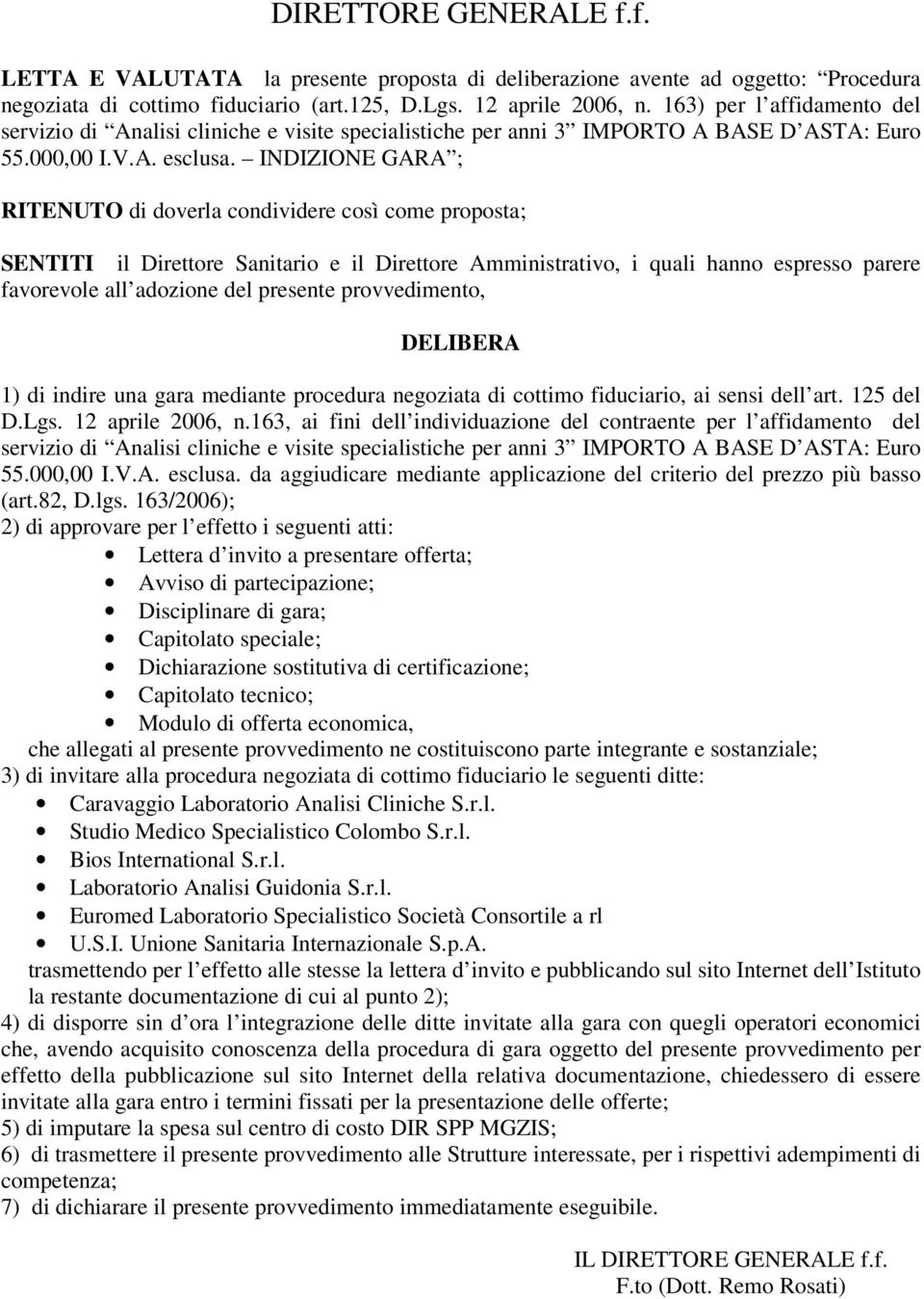 INDIZIONE GARA ; RITENUTO di doverla condividere così come proposta; SENTITI il Direttore Sanitario e il Direttore Amministrativo, i quali hanno espresso parere favorevole all adozione del presente