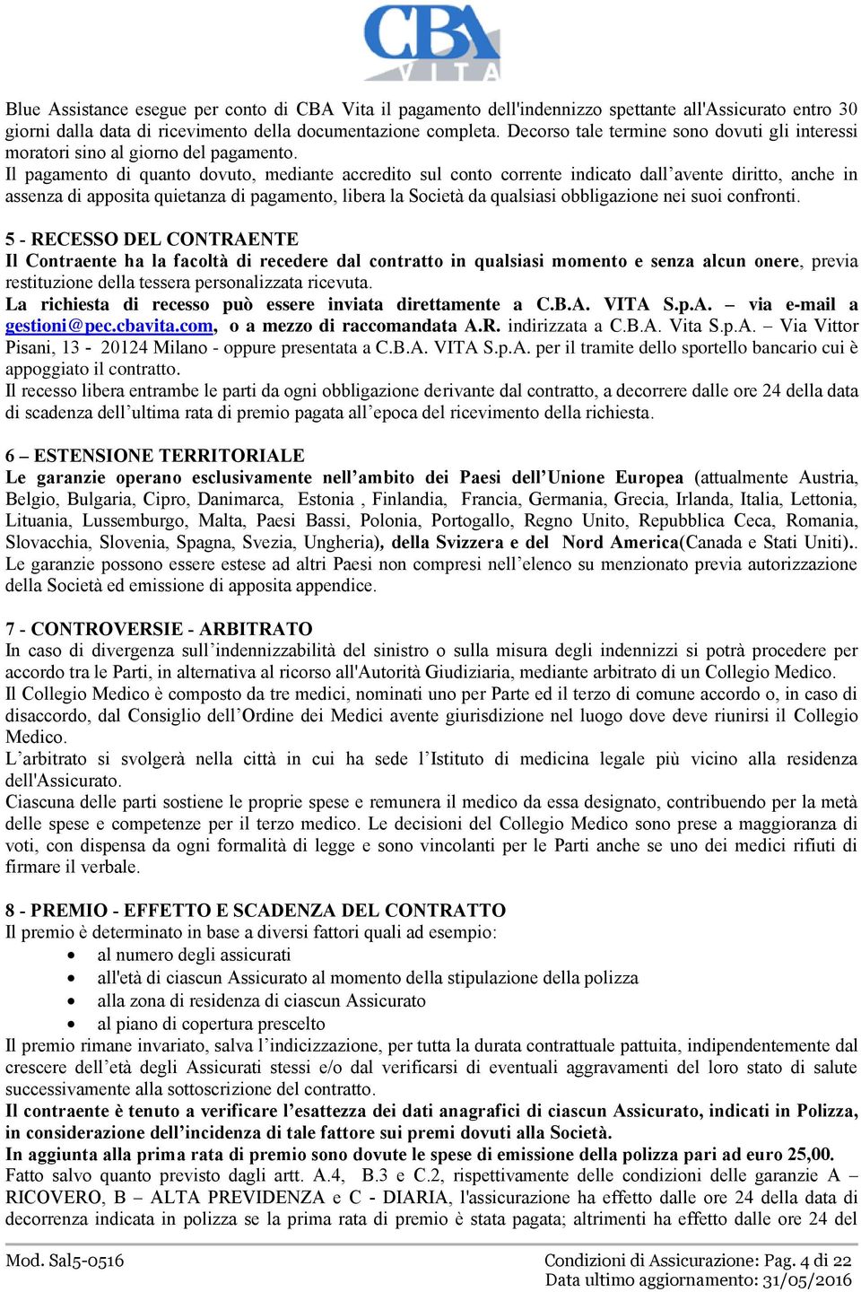 Il pagamento di quanto dovuto, mediante accredito sul conto corrente indicato dall avente diritto, anche in assenza di apposita quietanza di pagamento, libera la Società da qualsiasi obbligazione nei