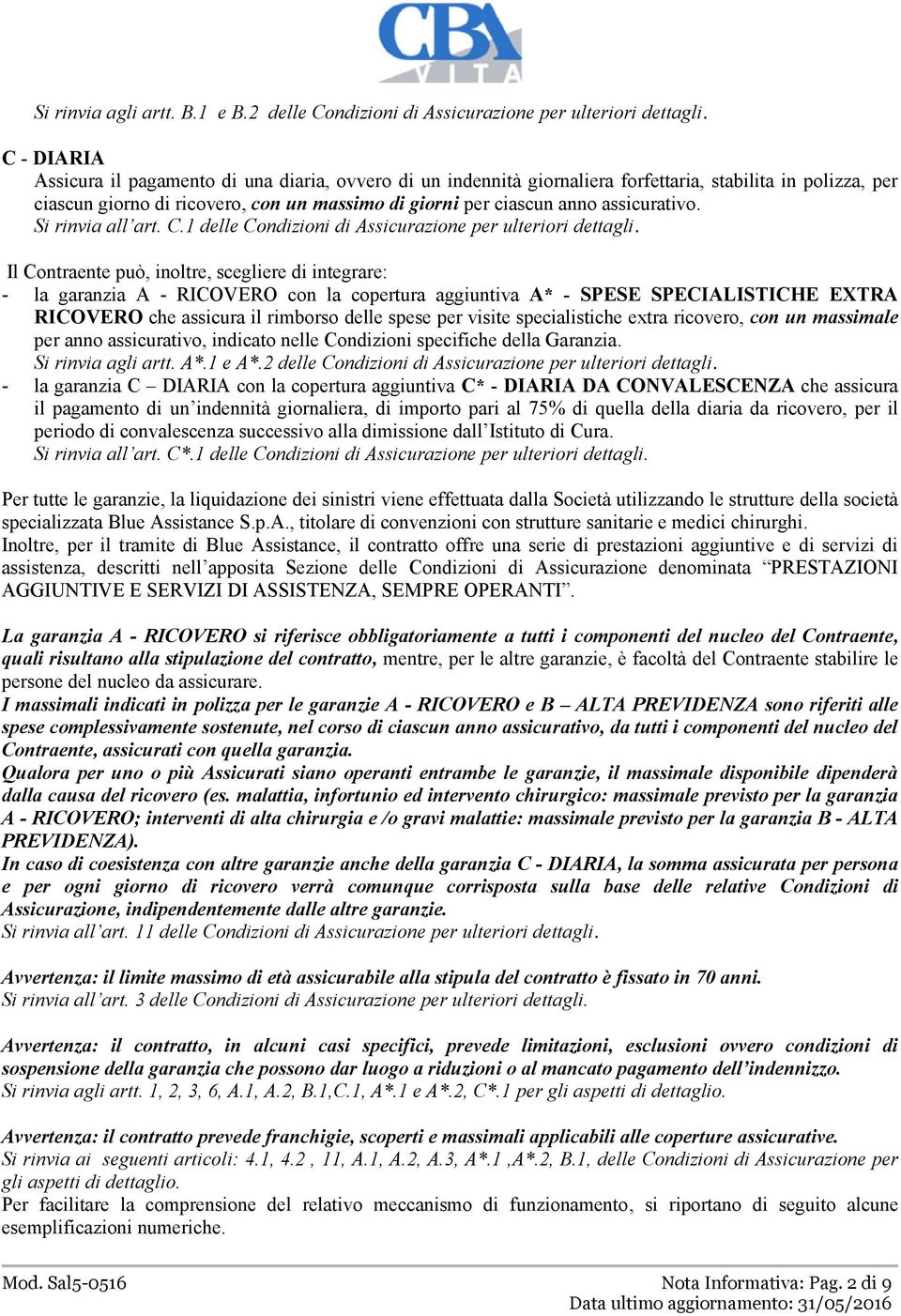 assicurativo. Si rinvia all art. C.1 delle Condizioni di Assicurazione per ulteriori dettagli.