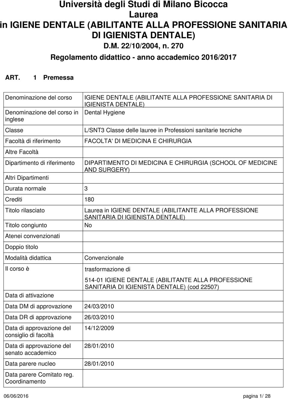 Premessa Denominazione del corso Denominazione del corso in inglese Classe Facoltà di riferimento Altre Facoltà Dipartimento di riferimento Altri Dipartimenti Durata normale 3 Crediti 80 Titolo