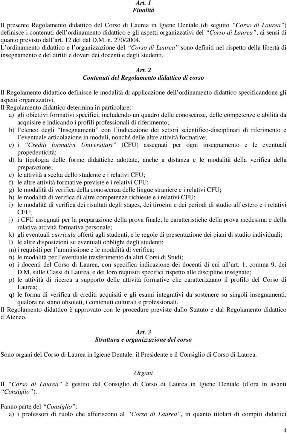 L ordinamento didattico e l organizzazione del Corso di Laurea sono definiti nel rispetto della libertà di insegnamento e dei diritti e doveri dei docenti e degli studenti. Art.