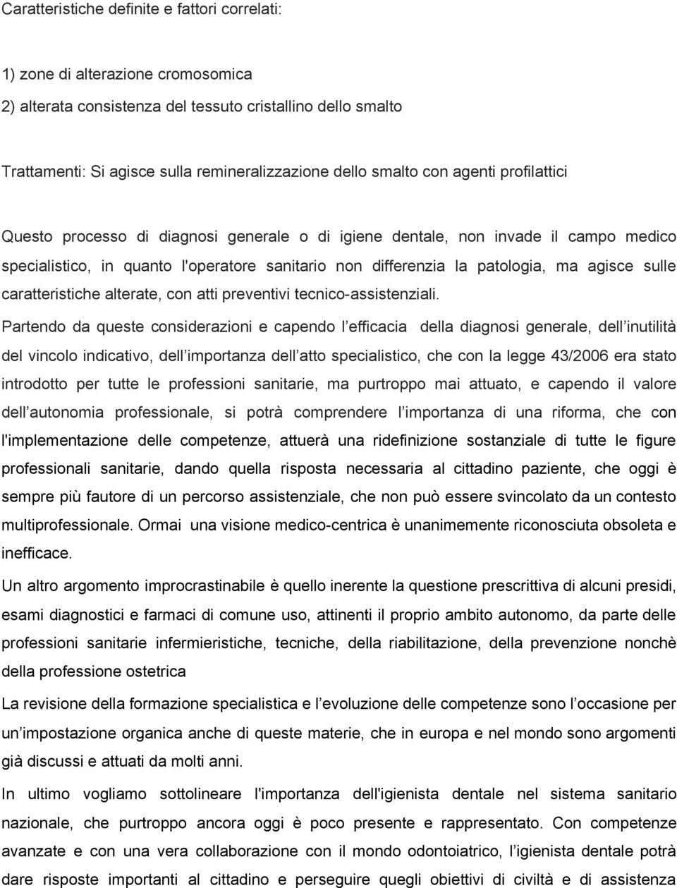 agisce sulle caratteristiche alterate, con atti preventivi tecnico assistenziali.