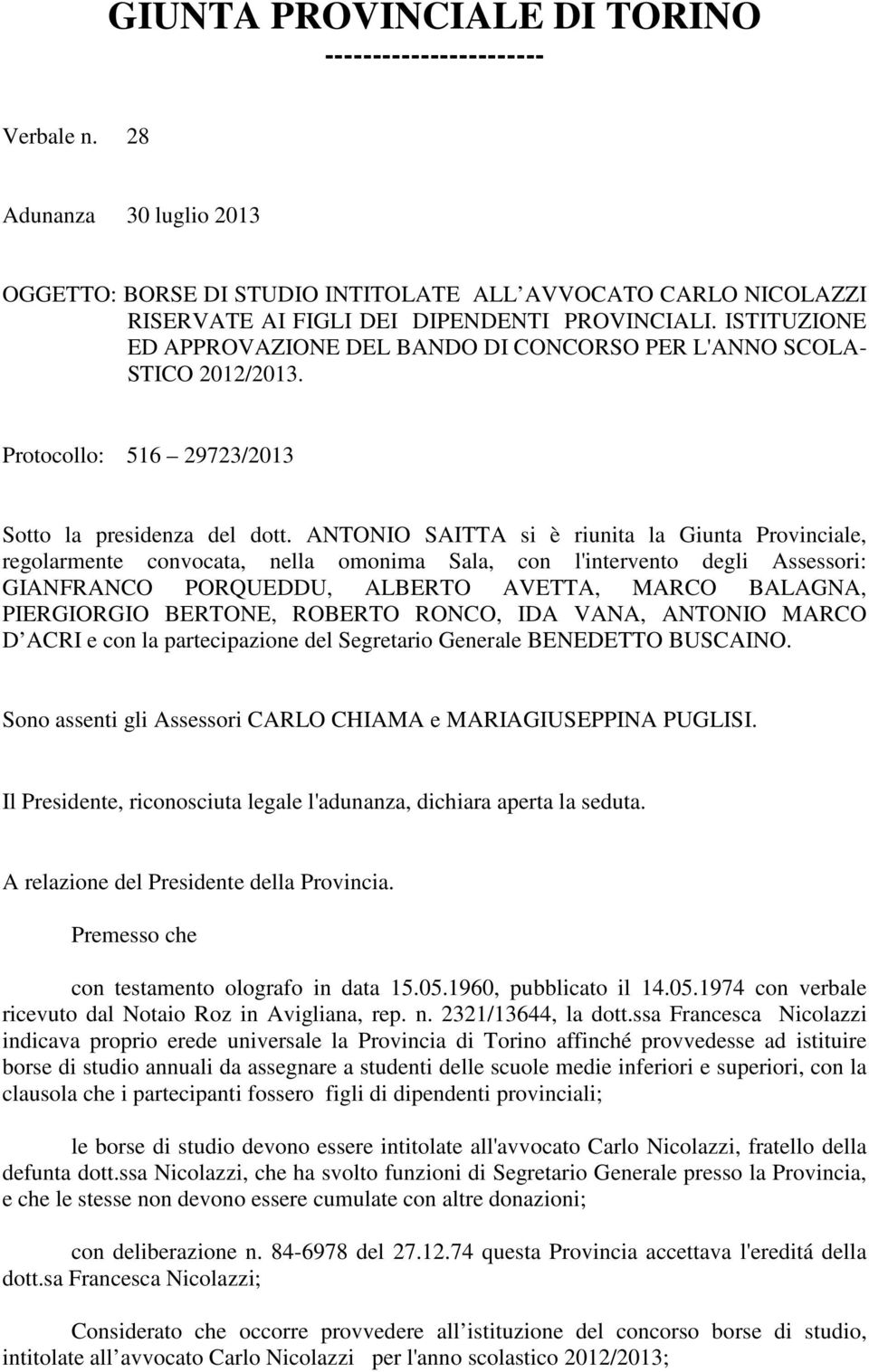 ISTITUZIONE ED APPROVAZIONE DEL BANDO DI CONCORSO PER L'ANNO SCOLA- STICO 2012/2013. Protocollo: 516 29723/2013 Sotto la presidenza del dott.